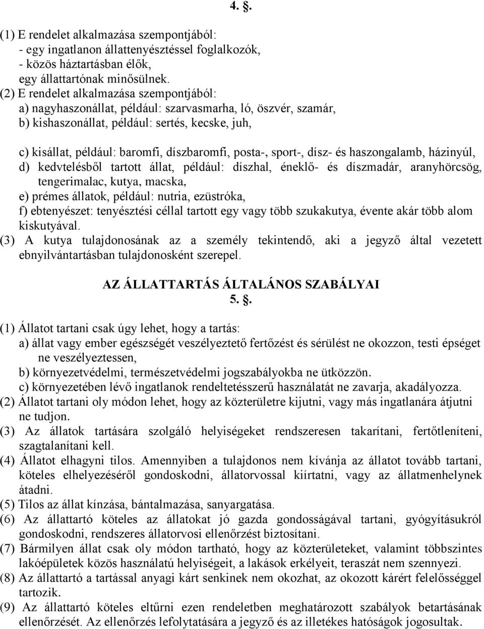 posta-, sport-, dísz- és haszongalamb, házinyúl, d) kedvtelésből tartott állat, például: díszhal, éneklő- és díszmadár, aranyhörcsög, tengerimalac, kutya, macska, e) prémes állatok, például: nutria,