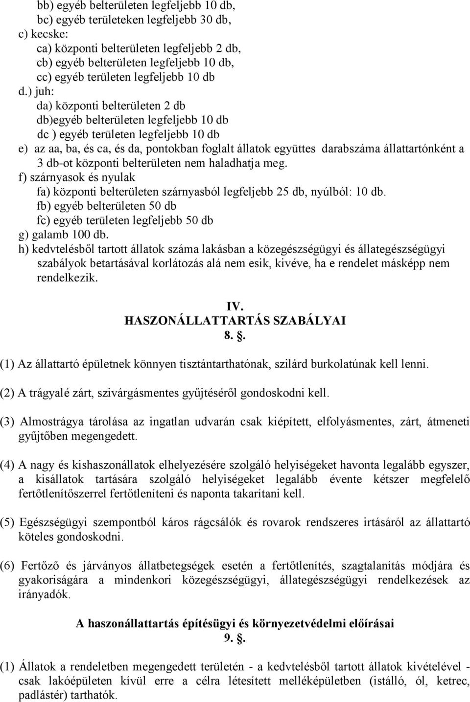 ) juh: da) központi belterületen 2 db db)egyéb belterületen legfeljebb 10 db dc ) egyéb területen legfeljebb 10 db e) az aa, ba, és ca, és da, pontokban foglalt állatok együttes darabszáma