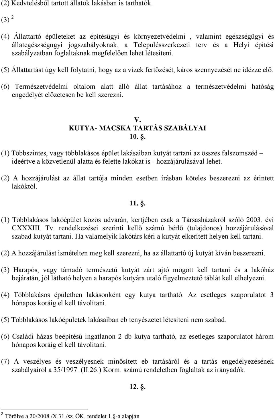 megfelelően lehet létesíteni. (5) Állattartást úgy kell folytatni, hogy az a vizek fertőzését, káros szennyezését ne idézze elő.