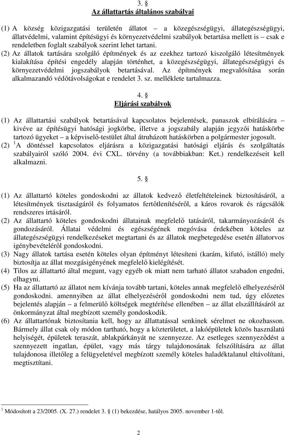 (2) Az állatok tartására szolgáló építmények és az ezekhez tartozó kiszolgáló létesítmények kialakítása építési engedély alapján történhet, a közegészségügyi, állategészségügyi és környezetvédelmi