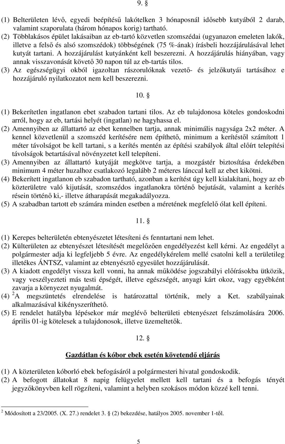 tartani. A hozzájárulást kutyánként kell beszerezni. A hozzájárulás hiányában, vagy annak visszavonását követő 30 napon túl az eb-tartás tilos.