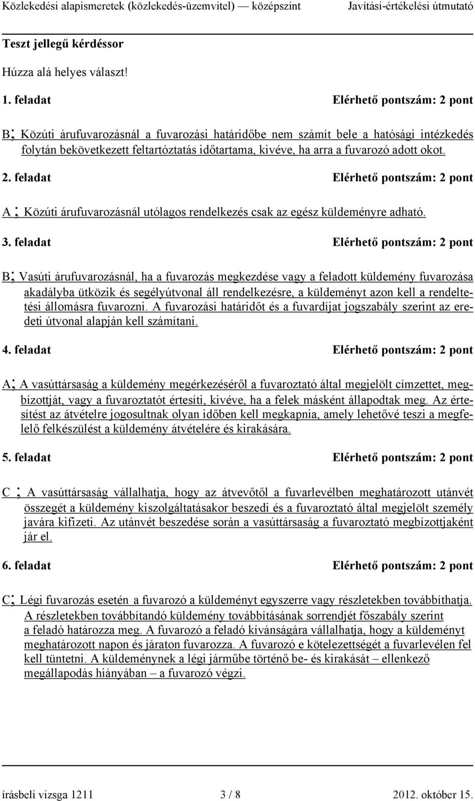 okot. 2. feladat Elérhető pontszám: A ; Közúti árufuvarozásnál utólagos rendelkezés csak az egész küldeményre adható. 3.