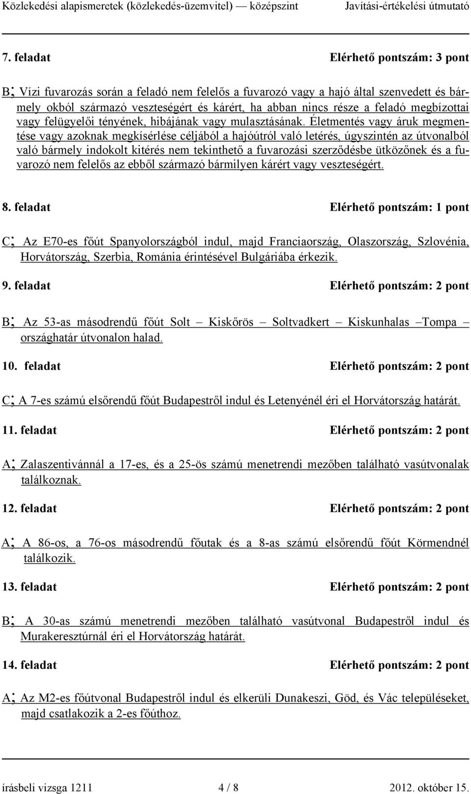 Életmentés vagy áruk megmentése vagy azoknak megkísérlése céljából a hajóútról való letérés, úgyszintén az útvonalból való bármely indokolt kitérés nem tekinthető a fuvarozási szerződésbe ütközőnek