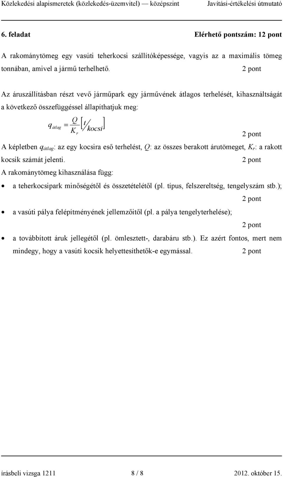 kocsira eső terhelést, Q: az összes berakott árutömeget, K r : a rakott kocsik számát jelenti. A rakománytömeg kihasználása függ: a teherkocsipark minőségétől és összetételétől (pl.