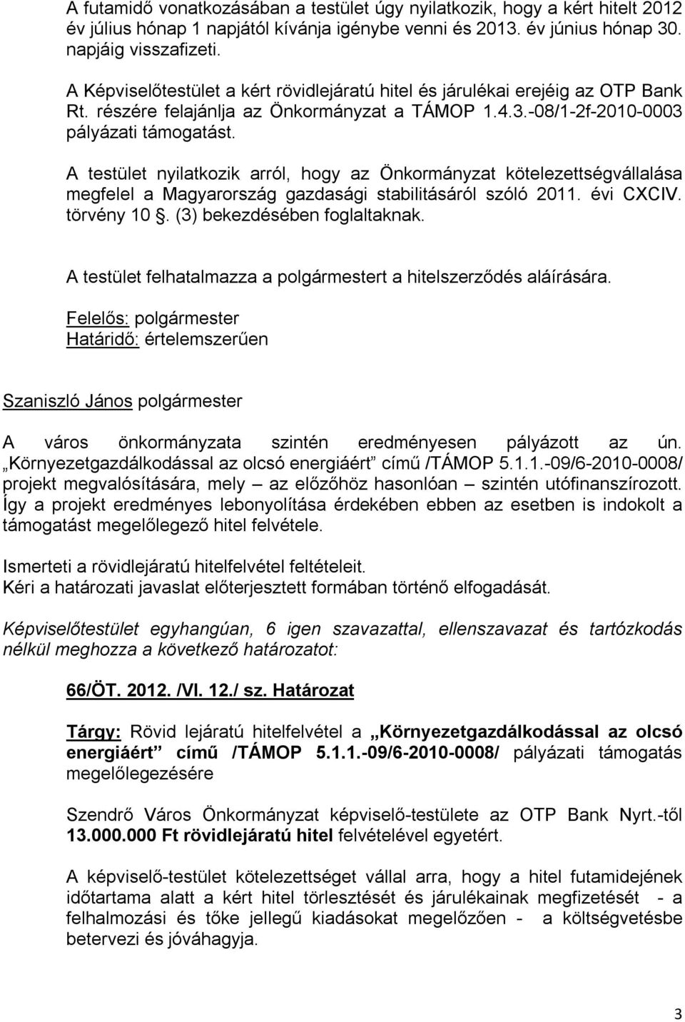 A testület nyilatkozik arról, hogy az Önkormányzat kötelezettségvállalása megfelel a Magyarország gazdasági stabilitásáról szóló 2011. évi CXCIV. törvény 10. (3) bekezdésében foglaltaknak.