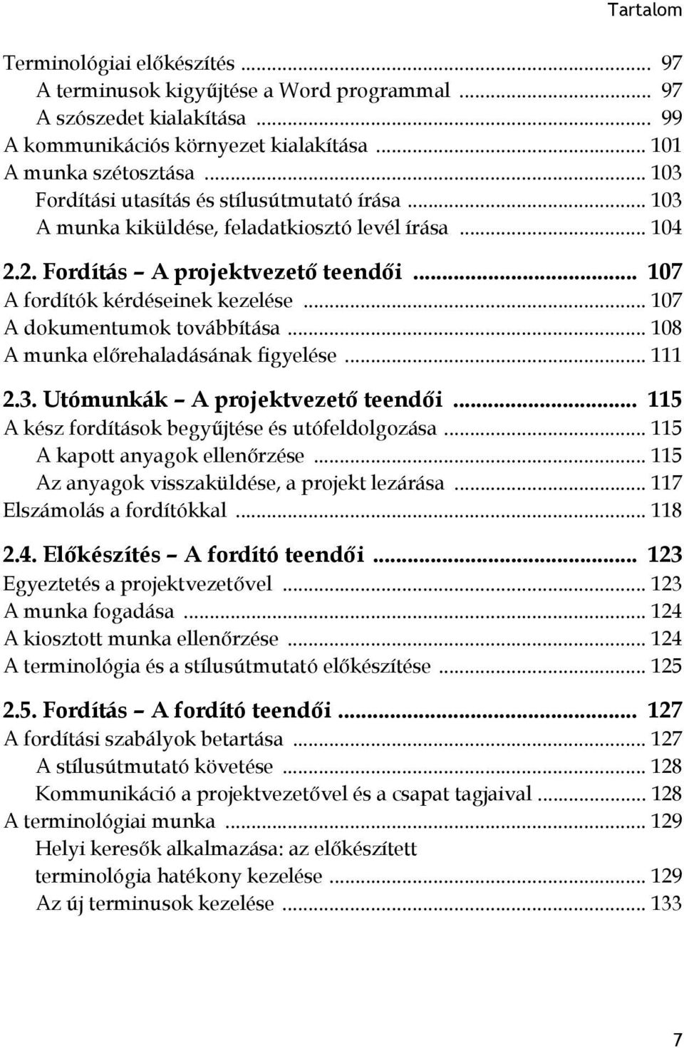 .. 107 A dokumentumok továbbítása... 108 A munka előrehaladásának figyelése... 111 2.3. Utómunkák A projektvezető teendői... 115 A kész fordítások begyűjtése és utófeldolgozása.