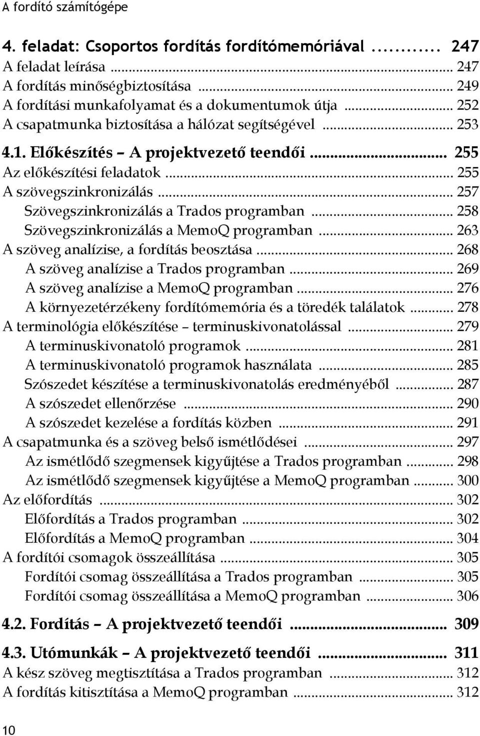 .. 257 Szövegszinkronizálás a Trados programban... 258 Szövegszinkronizálás a MemoQ programban... 263 A szöveg analízise, a fordítás beosztása... 268 A szöveg analízise a Trados programban.