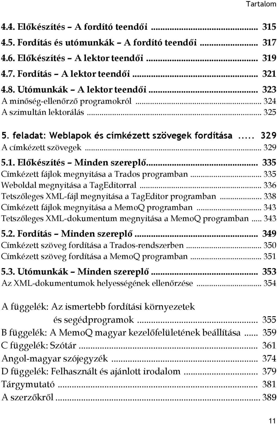 Előkészítés Minden szereplő... 335 Címkézett fájlok megnyitása a Trados programban... 335 Weboldal megnyitása a TagEditorral... 336 Tetszőleges XML-fájl megnyitása a TagEditor programban.