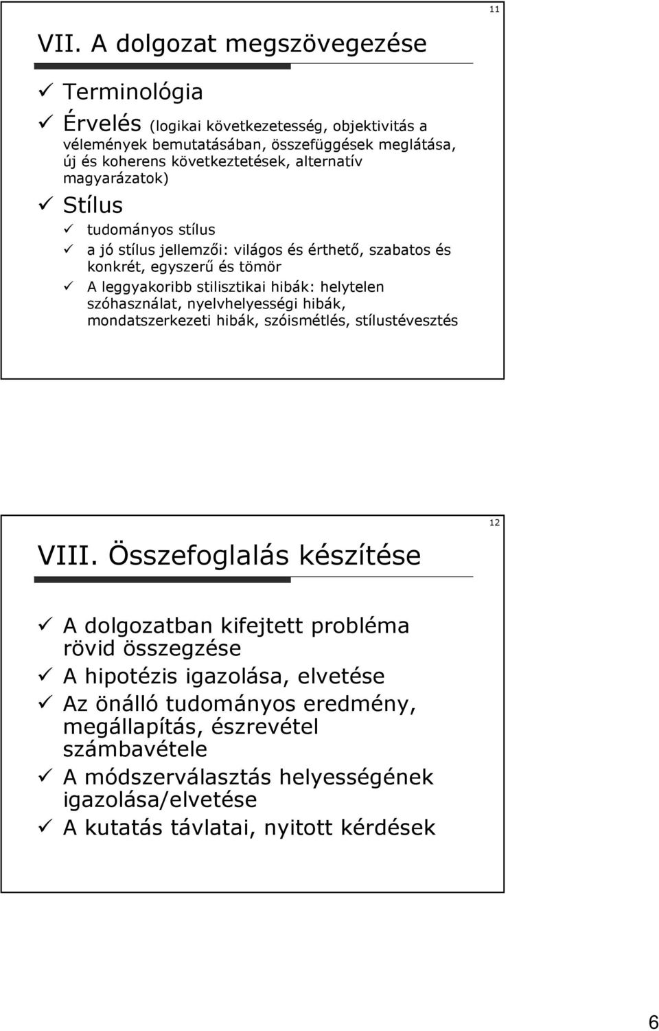 alternatív magyarázatok) Stílus tudományos stílus a jó stílus jellemzıi: világos és érthetı, szabatos és konkrét, egyszerő és tömör A leggyakoribb stilisztikai hibák: helytelen