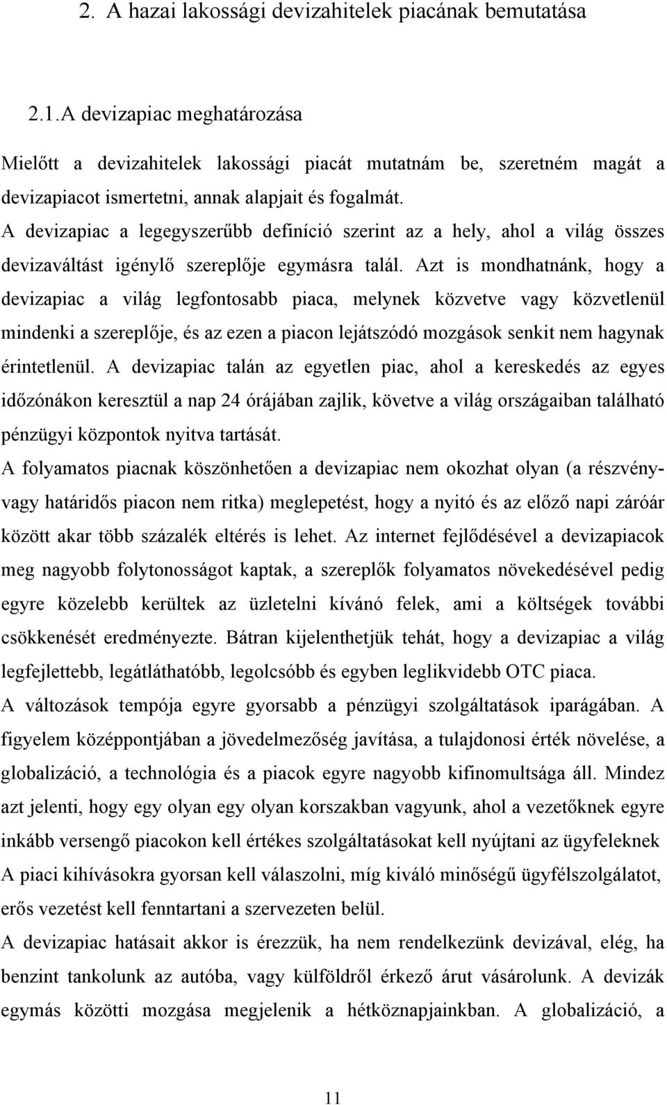 A devizapiac a legegyszerűbb definíció szerint az a hely, ahol a világ összes devizaváltást igénylő szereplője egymásra talál.