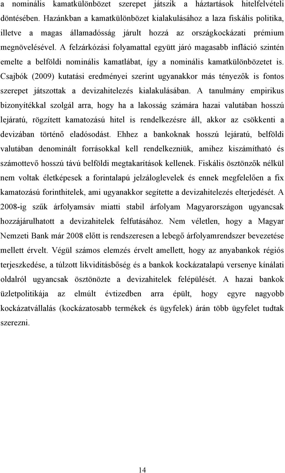 A felzárkózási folyamattal együtt járó magasabb infláció szintén emelte a belföldi nominális kamatlábat, így a nominális kamatkülönbözetet is.