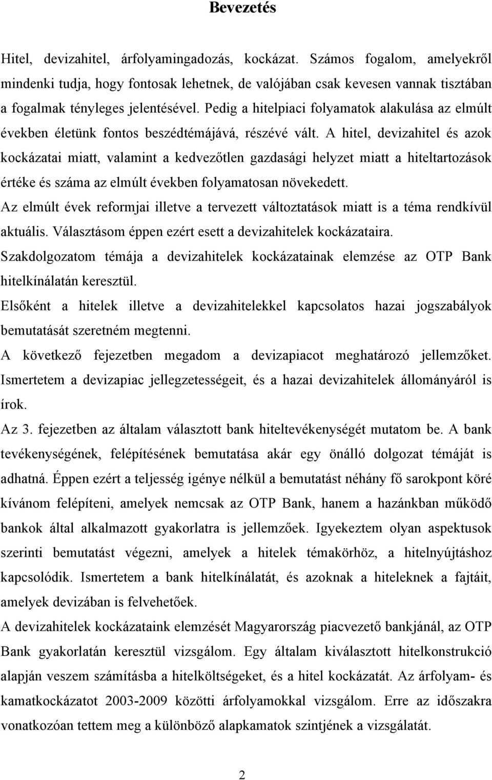 Pedig a hitelpiaci folyamatok alakulása az elmúlt években életünk fontos beszédtémájává, részévé vált.