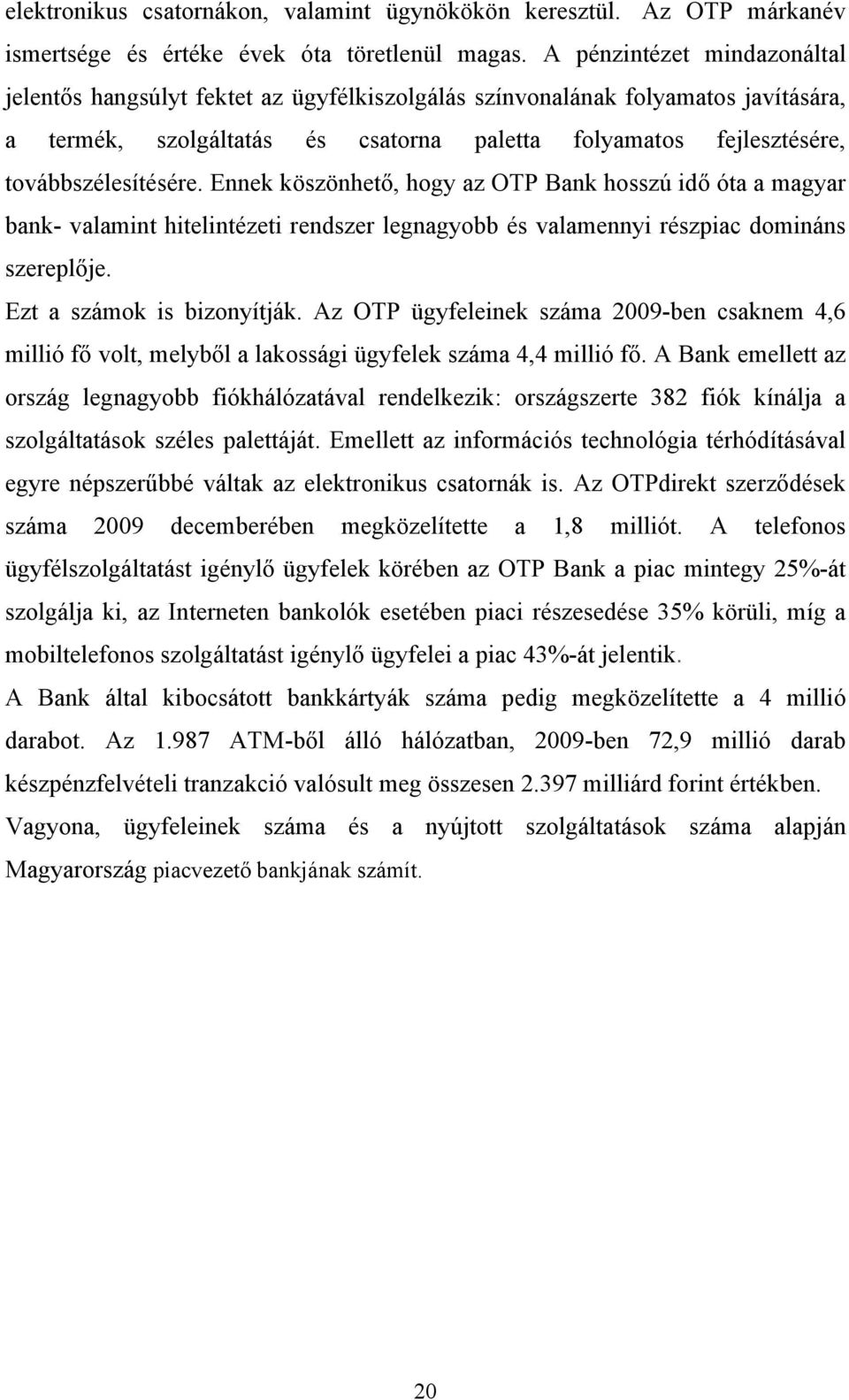 továbbszélesítésére. Ennek köszönhető, hogy az OTP Bank hosszú idő óta a magyar bank- valamint hitelintézeti rendszer legnagyobb és valamennyi részpiac domináns szereplője.