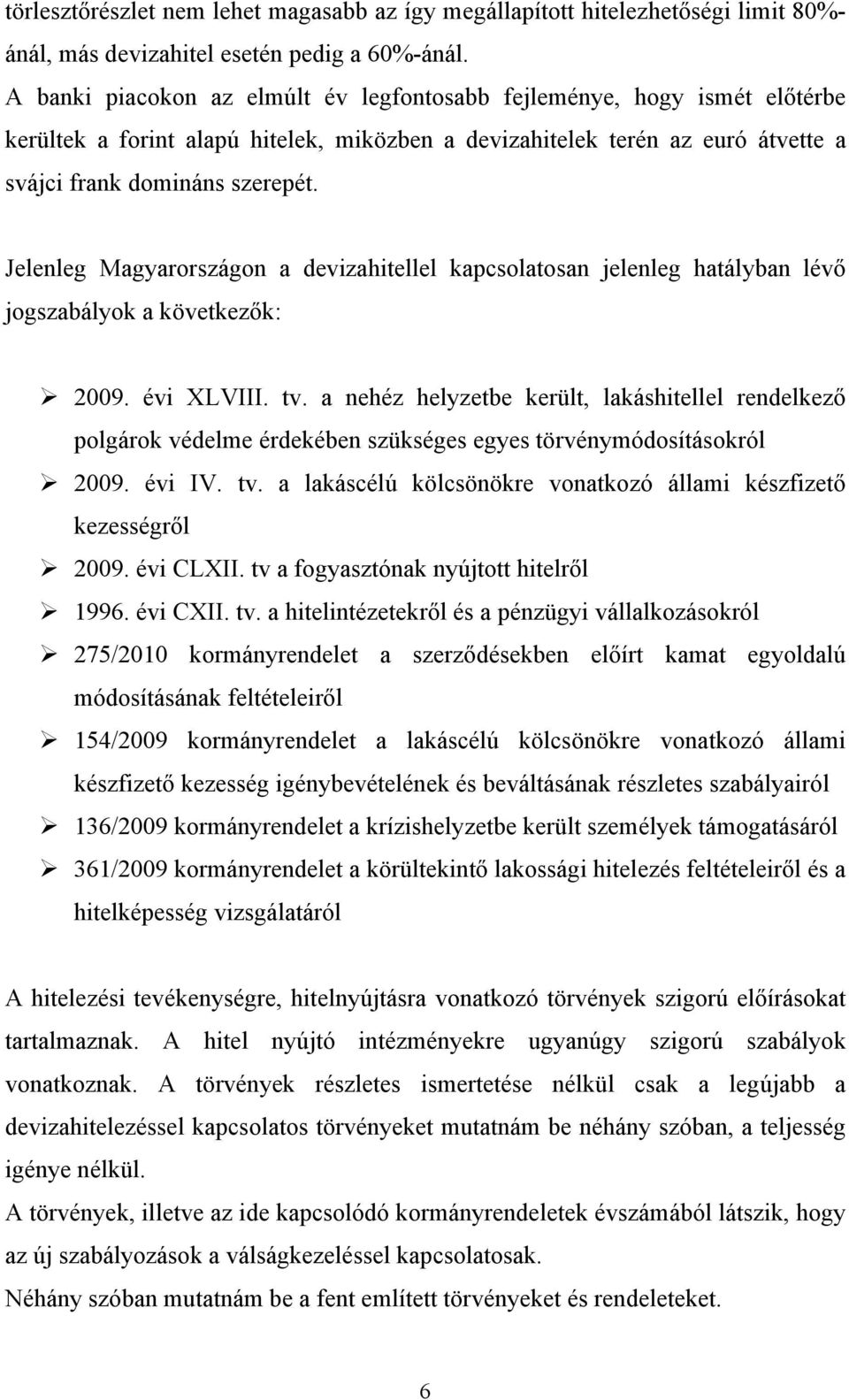 Jelenleg Magyarországon a devizahitellel kapcsolatosan jelenleg hatályban lévő jogszabályok a következők: 2009. évi XLVIII. tv.