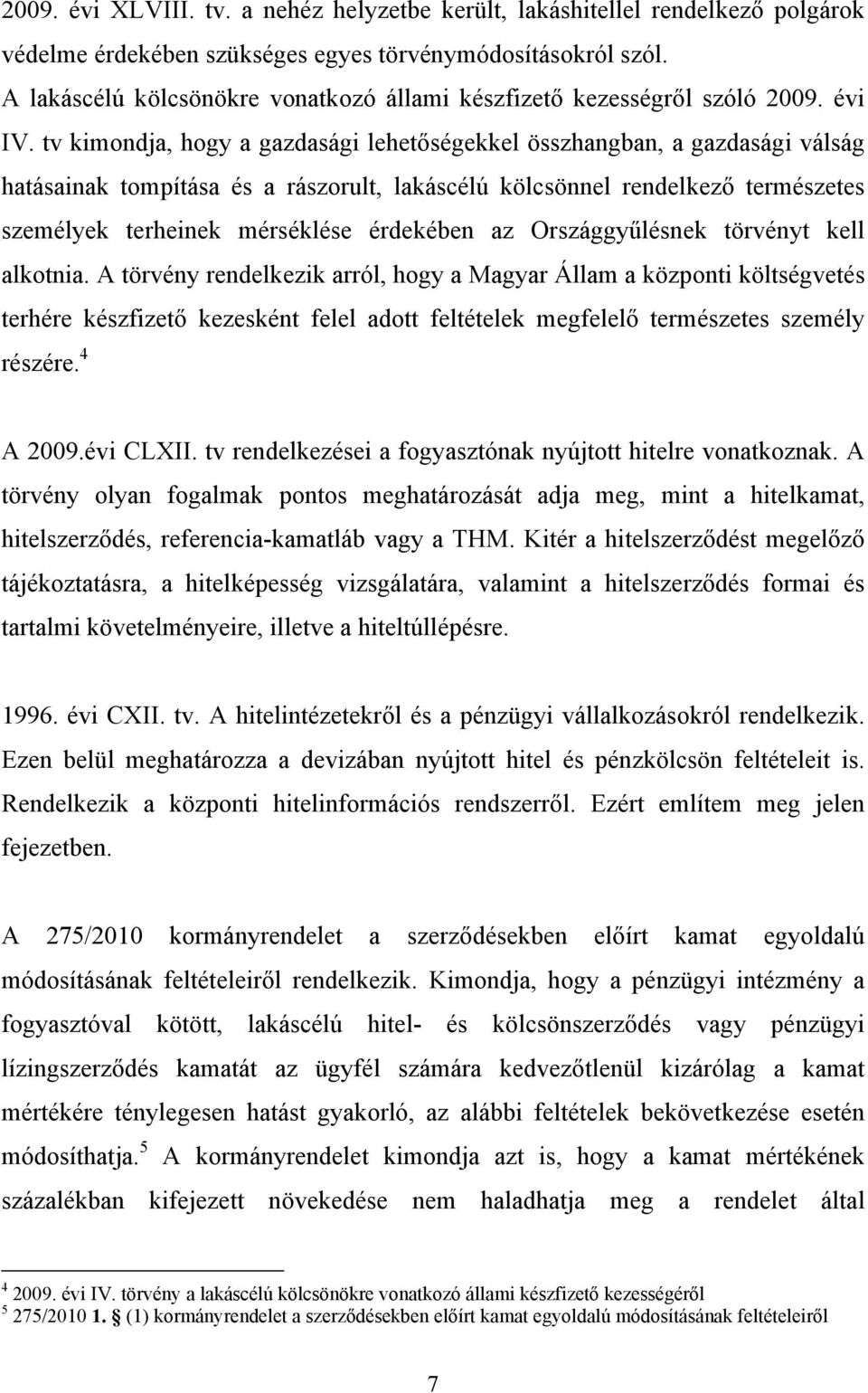 tv kimondja, hogy a gazdasági lehetőségekkel összhangban, a gazdasági válság hatásainak tompítása és a rászorult, lakáscélú kölcsönnel rendelkező természetes személyek terheinek mérséklése érdekében