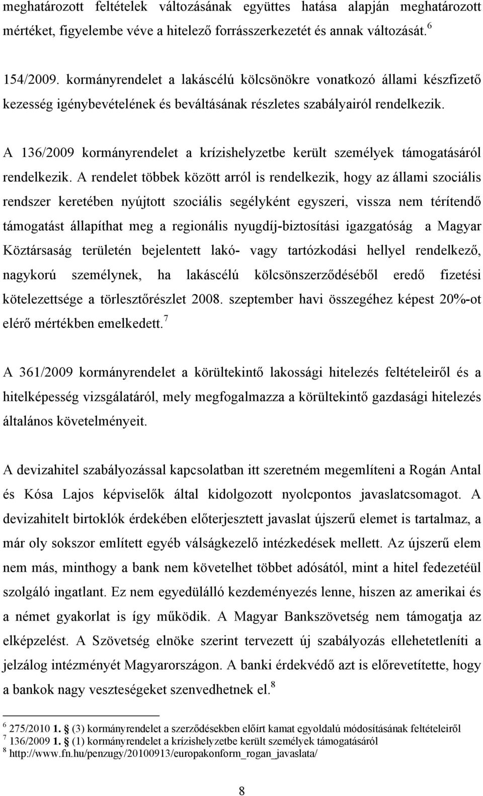 A 136/2009 kormányrendelet a krízishelyzetbe került személyek támogatásáról rendelkezik.