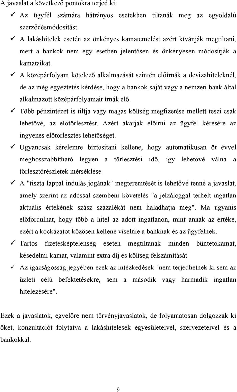 A középárfolyam kötelező alkalmazását szintén előírnák a devizahiteleknél, de az még egyeztetés kérdése, hogy a bankok saját vagy a nemzeti bank által alkalmazott középárfolyamait írnák elő.