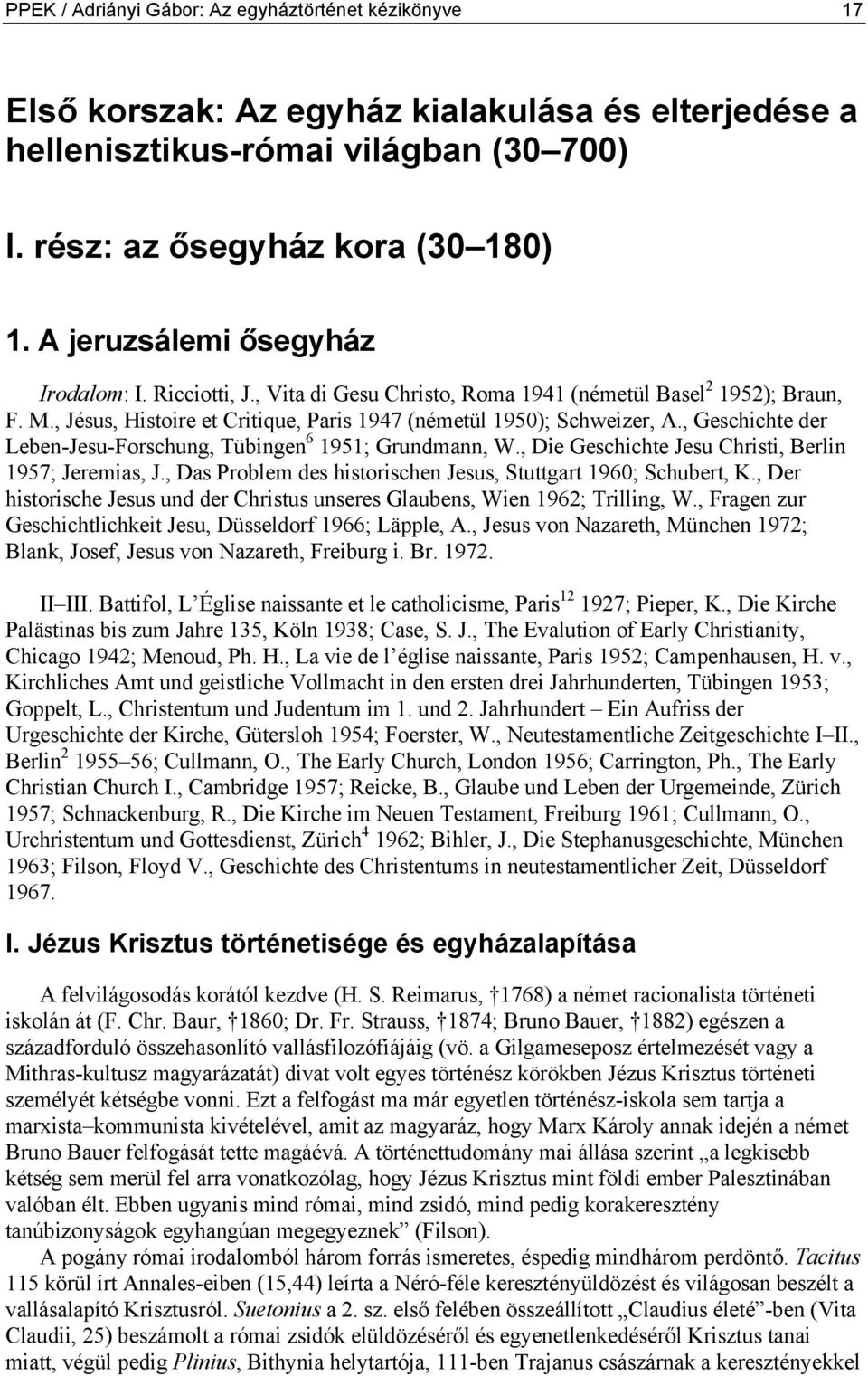 , Geschichte der Leben-Jesu-Forschung, Tübingen 6 1951; Grundmann, W., Die Geschichte Jesu Christi, Berlin 1957; Jeremias, J., Das Problem des historischen Jesus, Stuttgart 1960; Schubert, K.