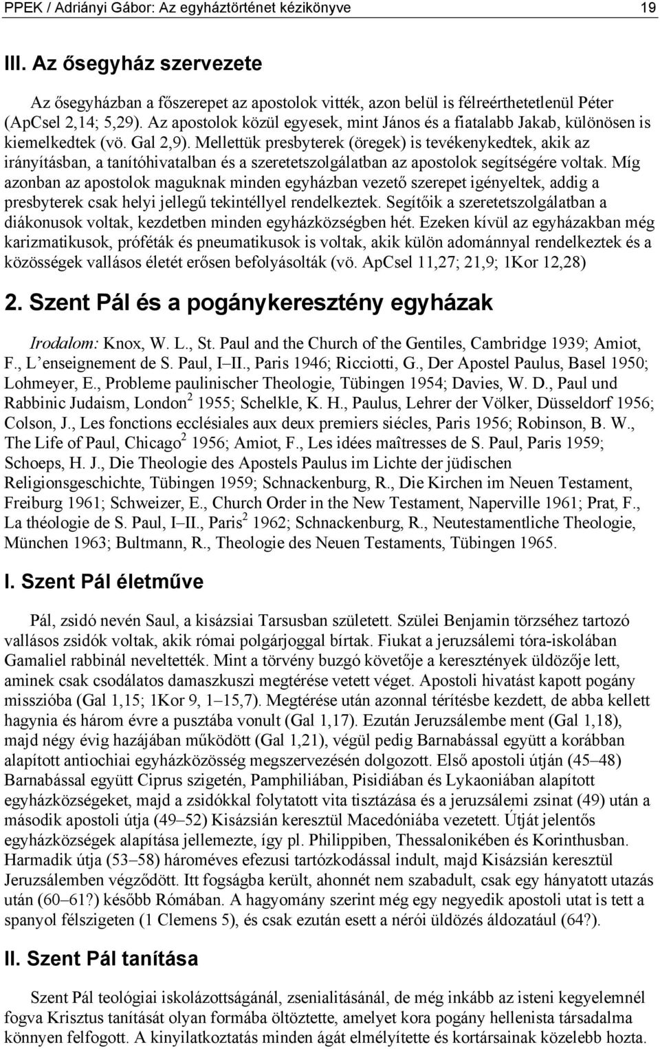 Mellettük presbyterek (öregek) is tevékenykedtek, akik az irányításban, a tanítóhivatalban és a szeretetszolgálatban az apostolok segítségére voltak.