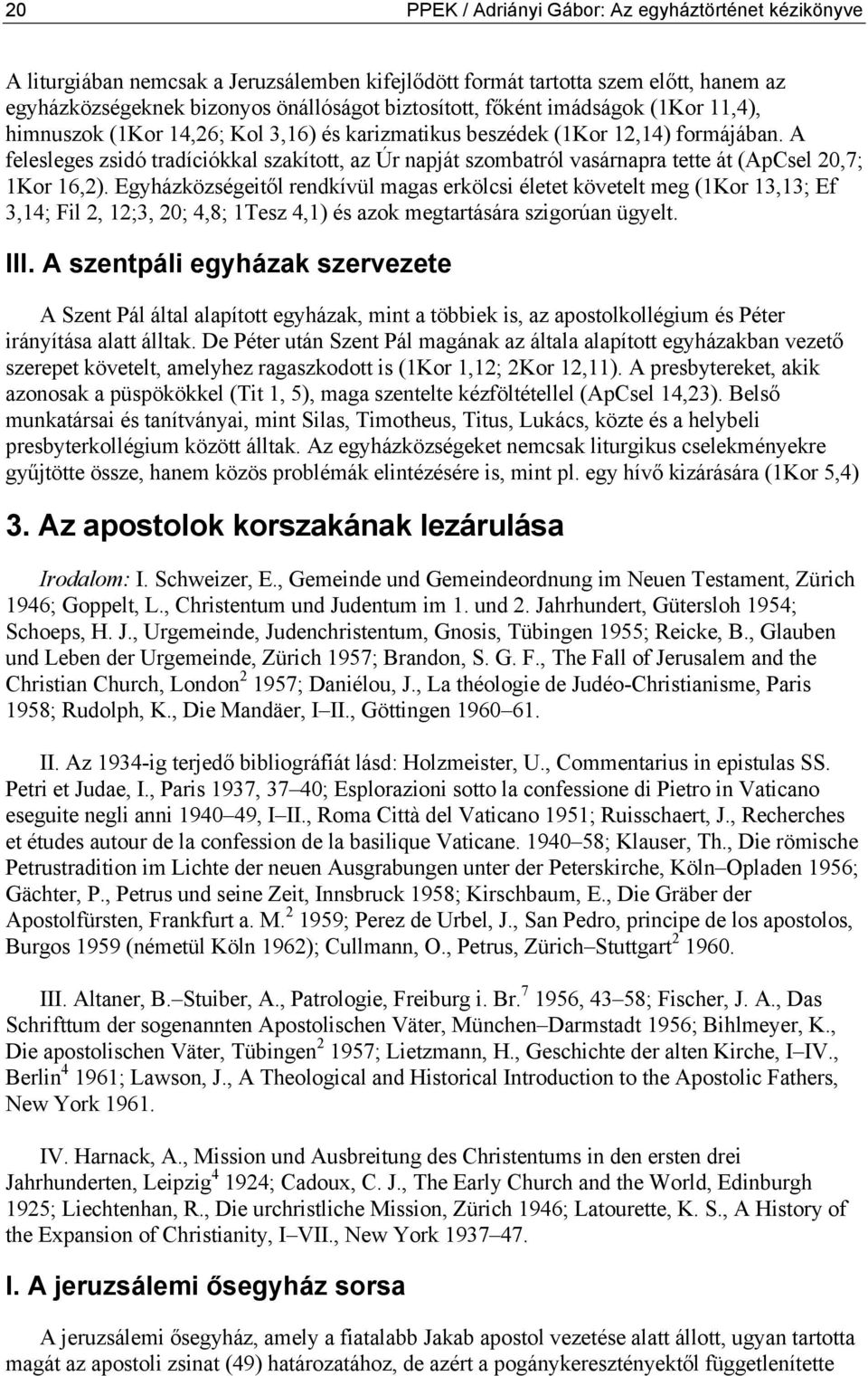 A felesleges zsidó tradíciókkal szakított, az Úr napját szombatról vasárnapra tette át (ApCsel 20,7; 1Kor 16,2).