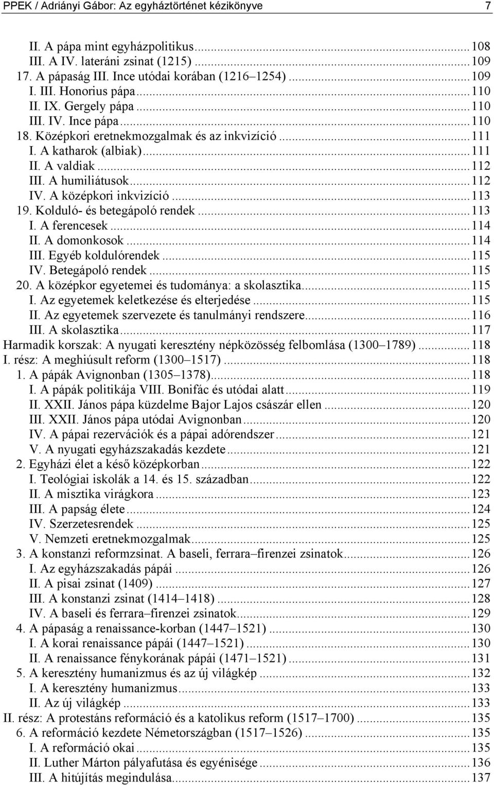 A középkori inkvizíció...113 19. Kolduló- és betegápoló rendek...113 I. A ferencesek...114 II. A domonkosok...114 III. Egyéb koldulórendek...115 IV. Betegápoló rendek...115 20.