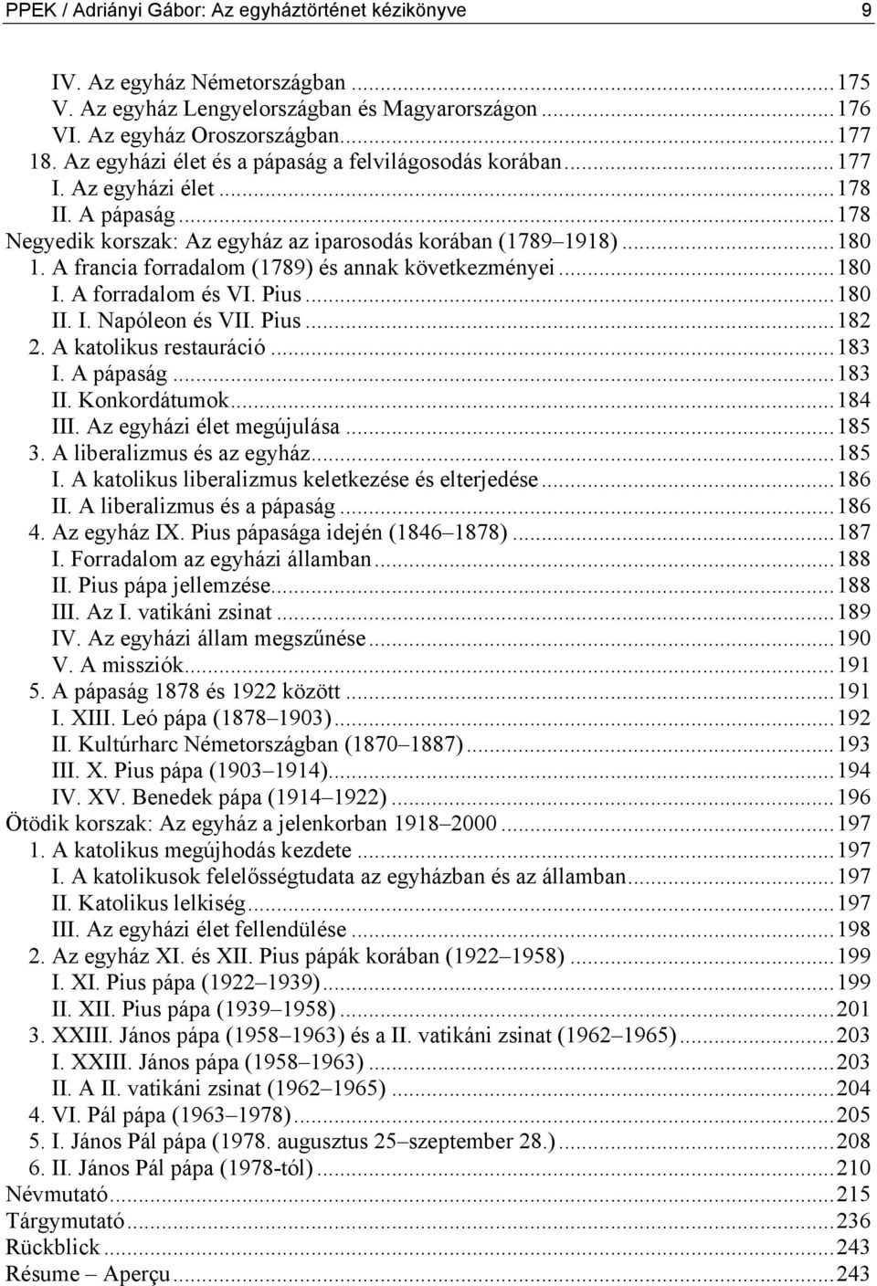 A francia forradalom (1789) és annak következményei...180 I. A forradalom és VI. Pius...180 II. I. Napóleon és VII. Pius...182 2. A katolikus restauráció...183 I. A pápaság...183 II. Konkordátumok.