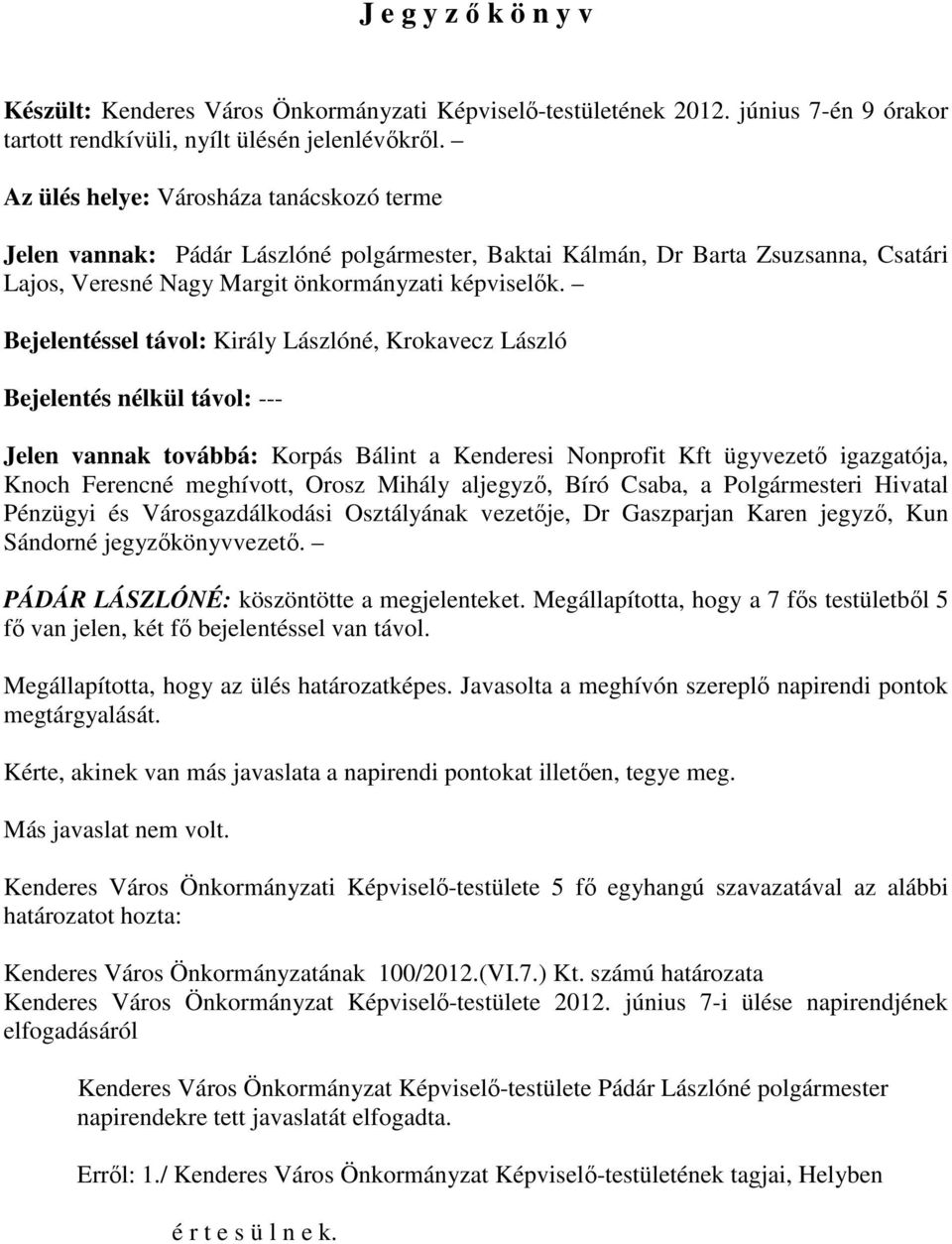 Bejelentéssel távol: Király Lászlóné, Krokavecz László Bejelentés nélkül távol: --- Jelen vannak továbbá: Korpás Bálint a Kenderesi Nonprofit Kft ügyvezetı igazgatója, Knoch Ferencné meghívott, Orosz