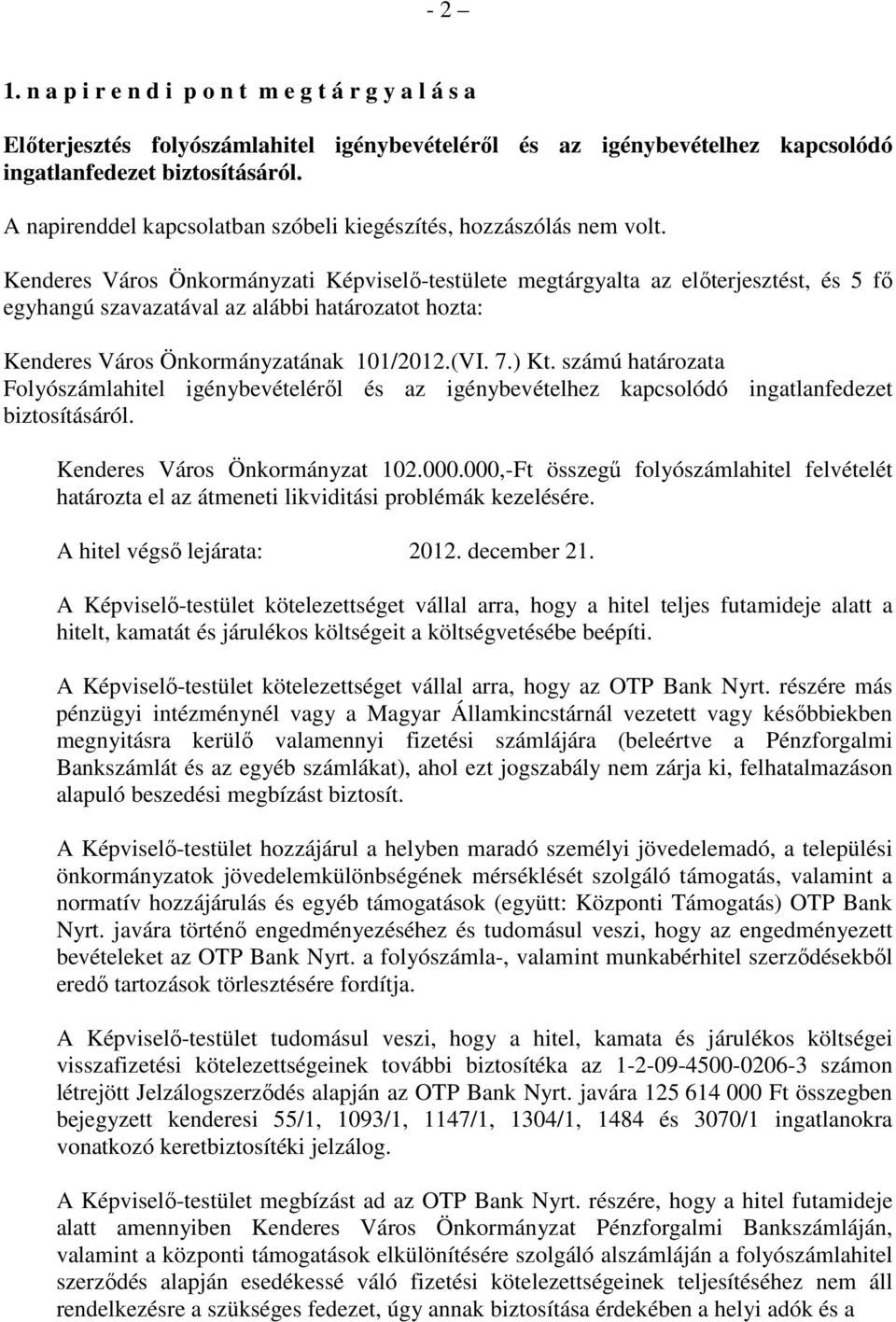 Kenderes Város Önkormányzati Képviselı-testülete megtárgyalta az elıterjesztést, és 5 fı egyhangú szavazatával az alábbi Kenderes Város Önkormányzatának 101/2012.(VI. 7.) Kt.