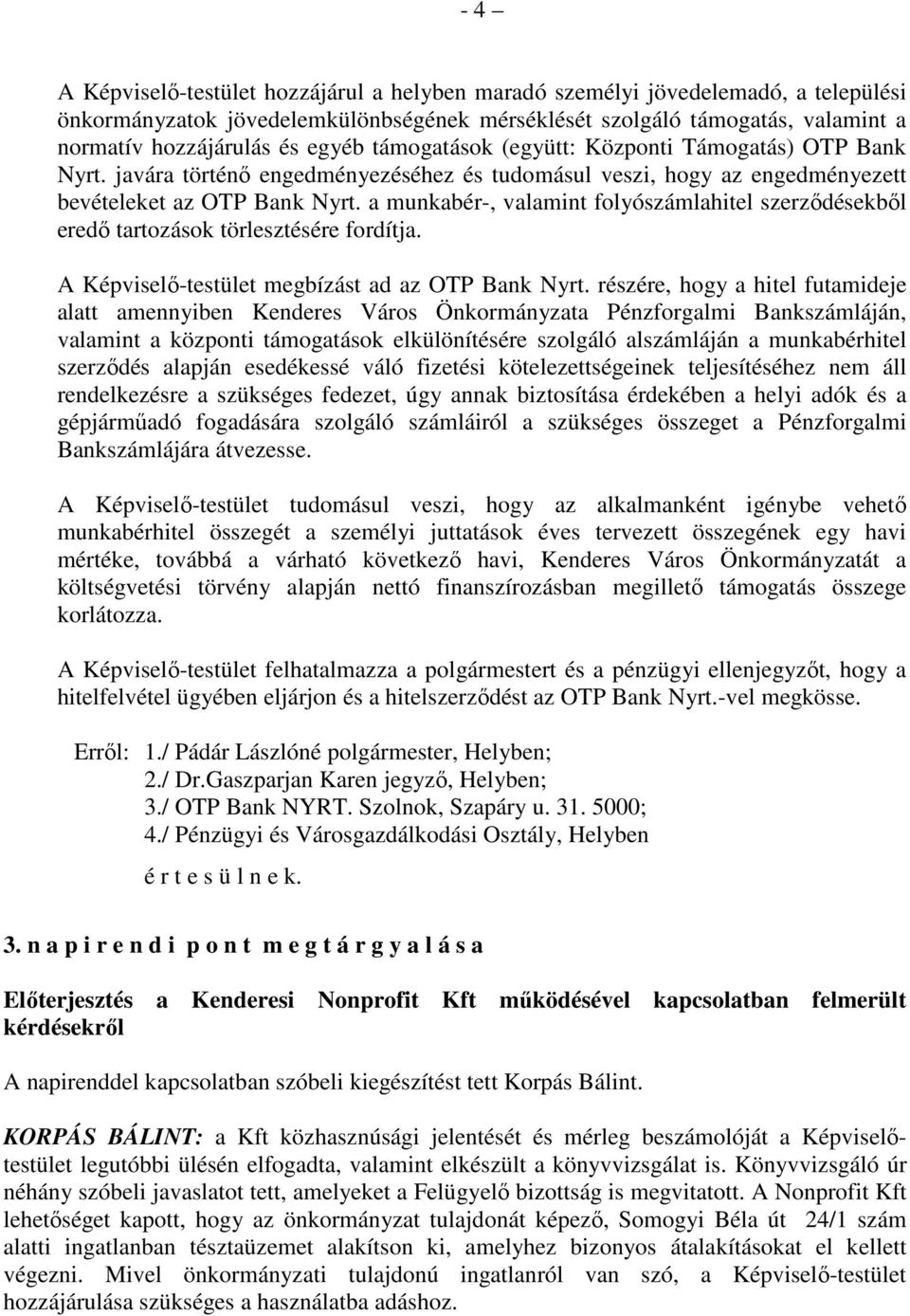 a munkabér-, valamint folyószámlahitel szerzıdésekbıl eredı tartozások törlesztésére fordítja. A Képviselı-testület megbízást ad az OTP Bank Nyrt.