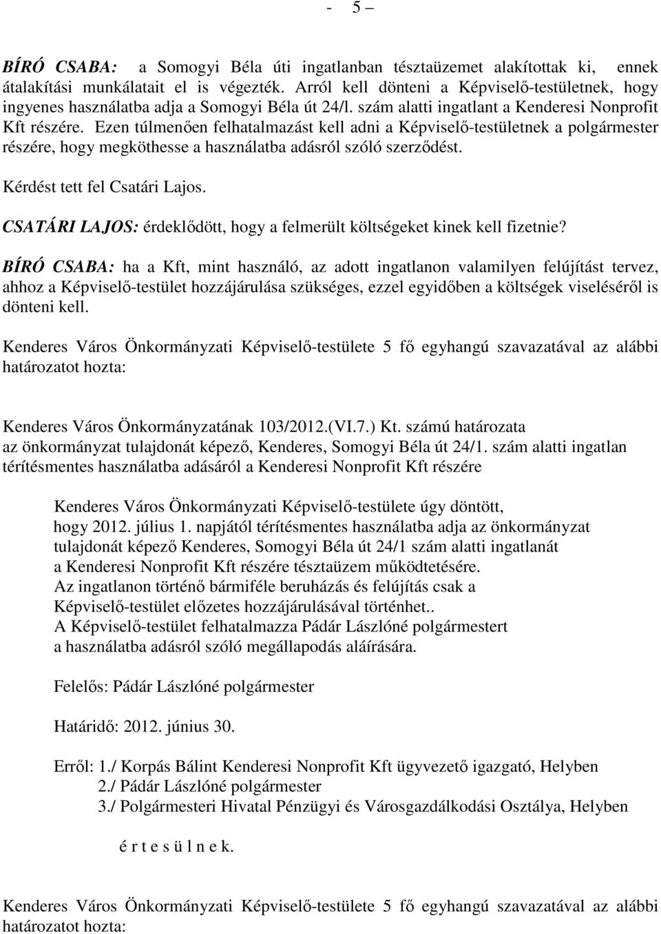 Ezen túlmenıen felhatalmazást kell adni a Képviselı-testületnek a polgármester részére, hogy megköthesse a használatba adásról szóló szerzıdést. Kérdést tett fel Csatári Lajos.