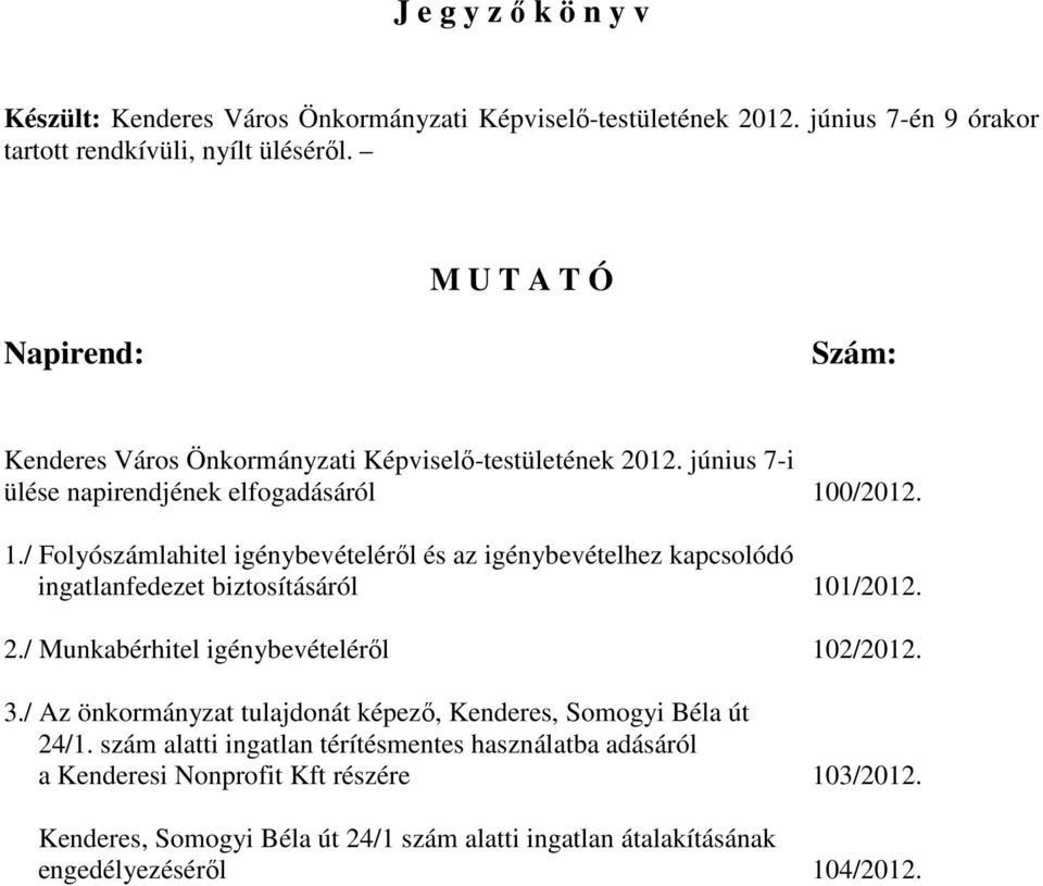 0/2012. 1./ Folyószámlahitel igénybevételérıl és az igénybevételhez kapcsolódó ingatlanfedezet biztosításáról 101/2012. 2./ Munkabérhitel igénybevételérıl 102/2012. 3.