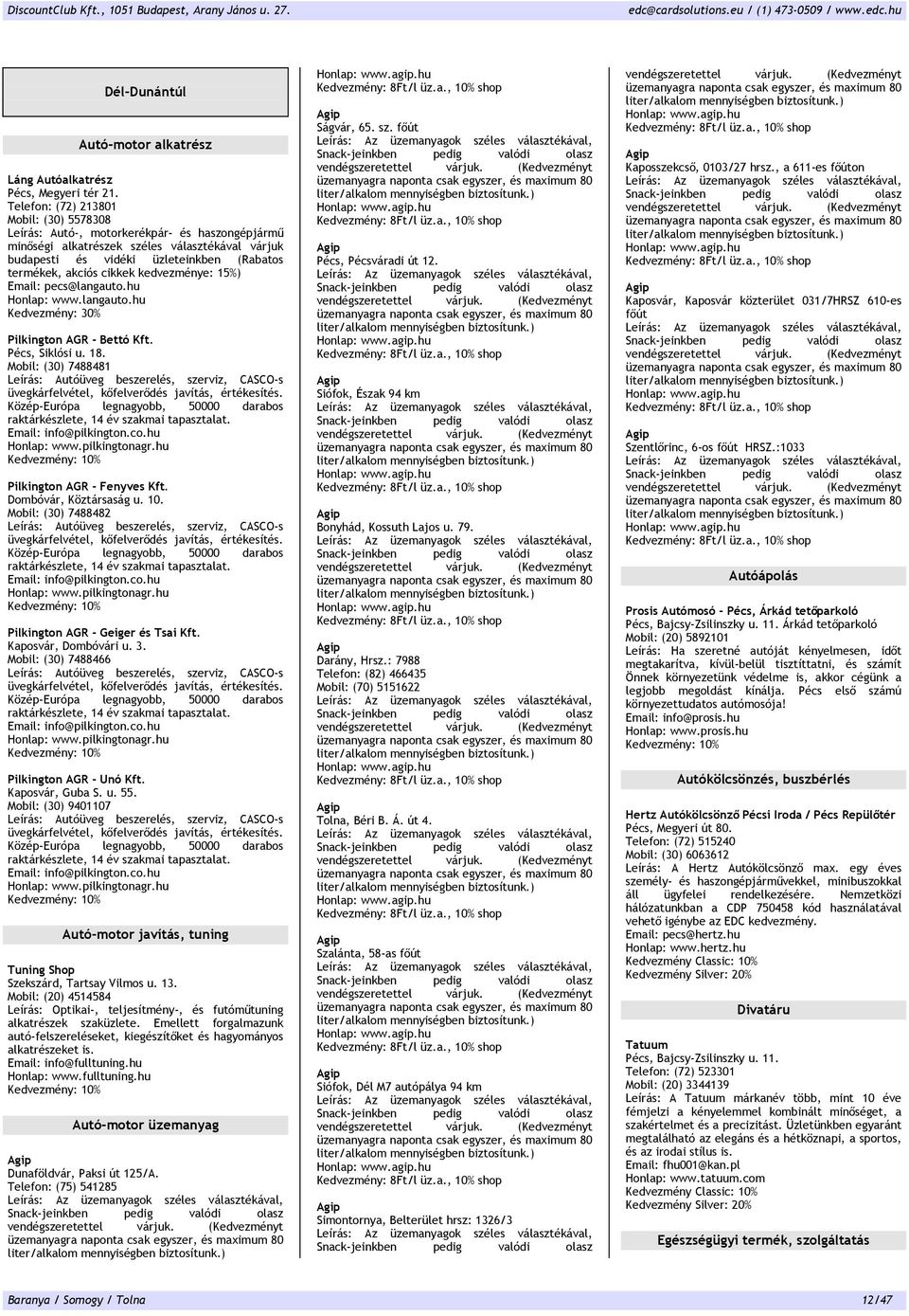 cikkek kedvezménye: 15%) Email: pecs@langauto.hu Honlap: www.langauto.hu Kedvezmény: 30% Pilkington AGR - Bettó Kft. Pécs Siklósi u. 18. Mobil: (30) 7488481 Pilkington AGR - Fenyves Kft.