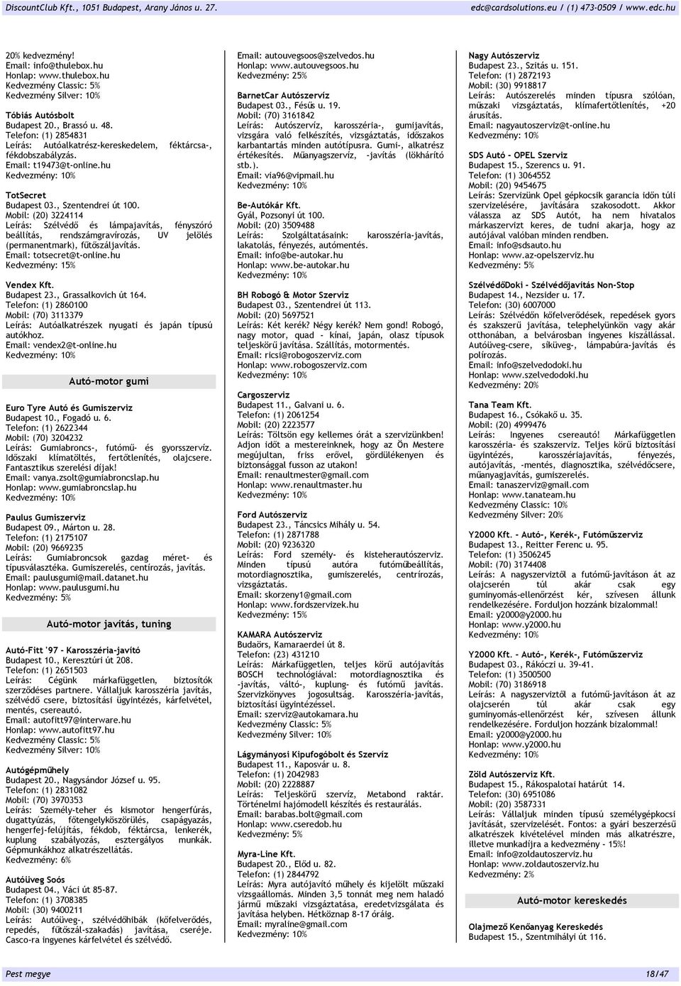 Mobil: (20) 3224114 Leírás: Szélvédő és lámpajavítás fényszóró beállítás rendszámgravírozás UV jelölés (permanentmark) fűtőszáljavítás. Email: totsecret@t-online.hu Vendex Kft. Budapest 23.