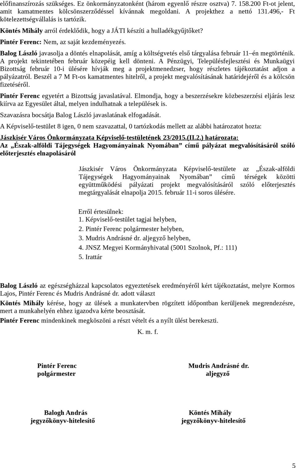 Balog László javasolja a döntés elnapolását, amíg a költségvetés első tárgyalása február 11 én megtörténik. A projekt tekintetében február közepéig kell dönteni.