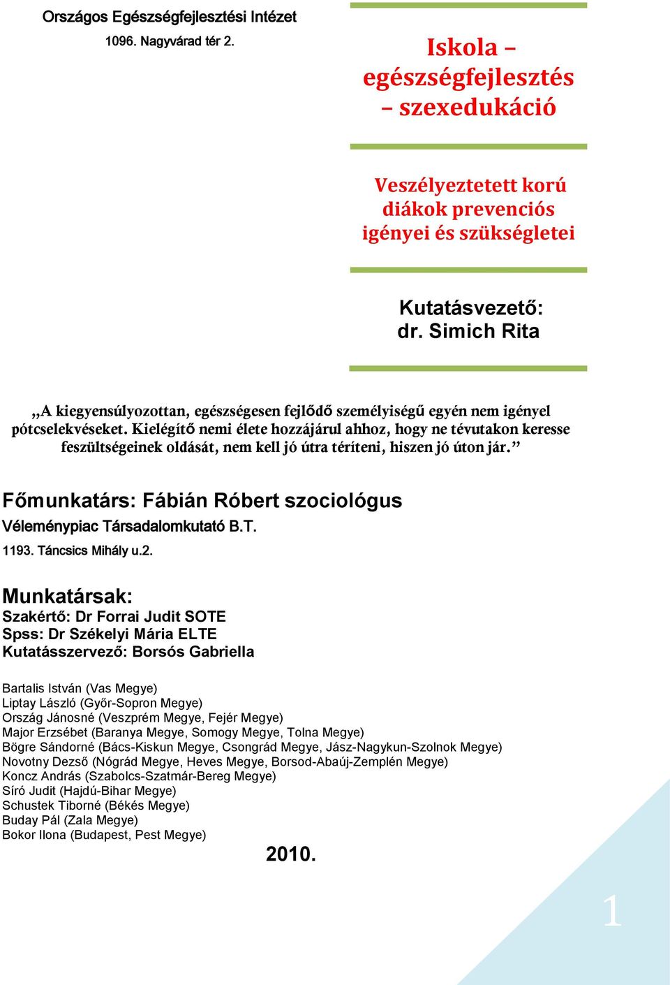 Kielégítő nemi élete hozzájárul ahhoz, hogy ne tévutakon keresse feszültségeinek oldását, nem kell jó útra téríteni, hiszen jó úton jár.