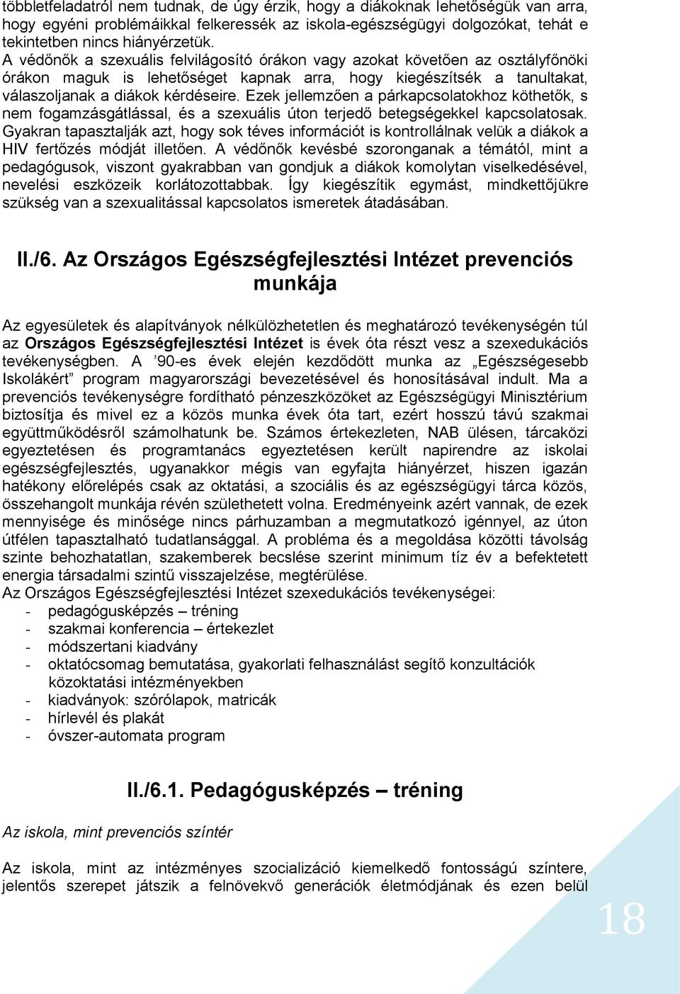 Ezek jellemzően a párkapcsolatokhoz köthetők, s nem fogamzásgátlással, és a szexuális úton terjedő betegségekkel kapcsolatosak.