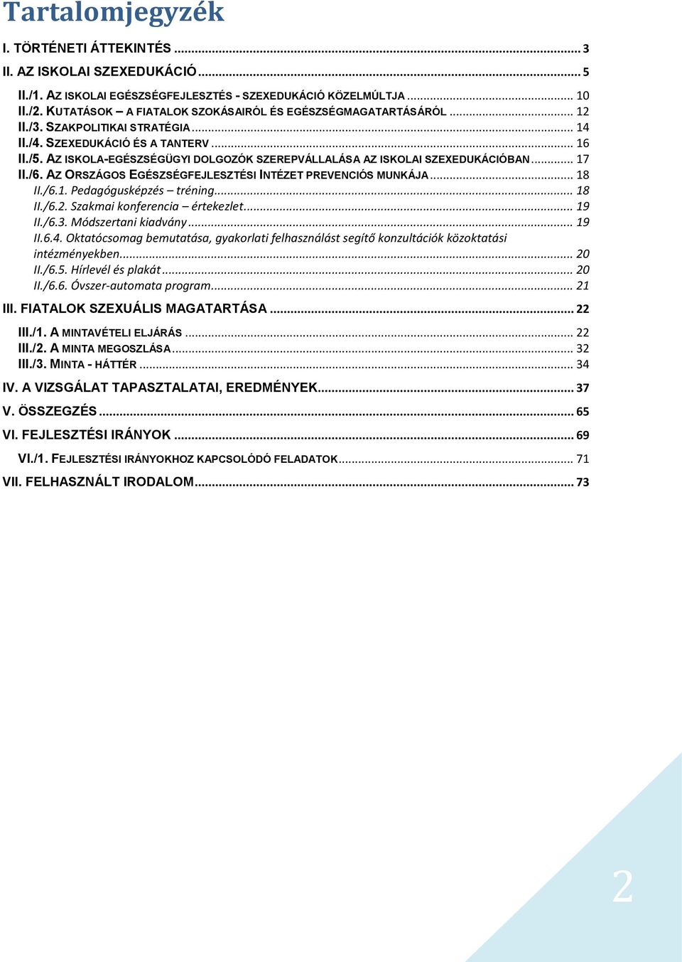 AZ ISKOLA-EGÉSZSÉGÜGYI DOLGOZÓK SZEREPVÁLLALÁSA AZ ISKOLAI SZEXEDUKÁCIÓBAN... 17 II./6. AZ ORSZÁGOS EGÉSZSÉGFEJLESZTÉSI INTÉZET PREVENCIÓS MUNKÁJA... 18 II./6.1. Pedagógusképzés tréning... 18 II./6.2.