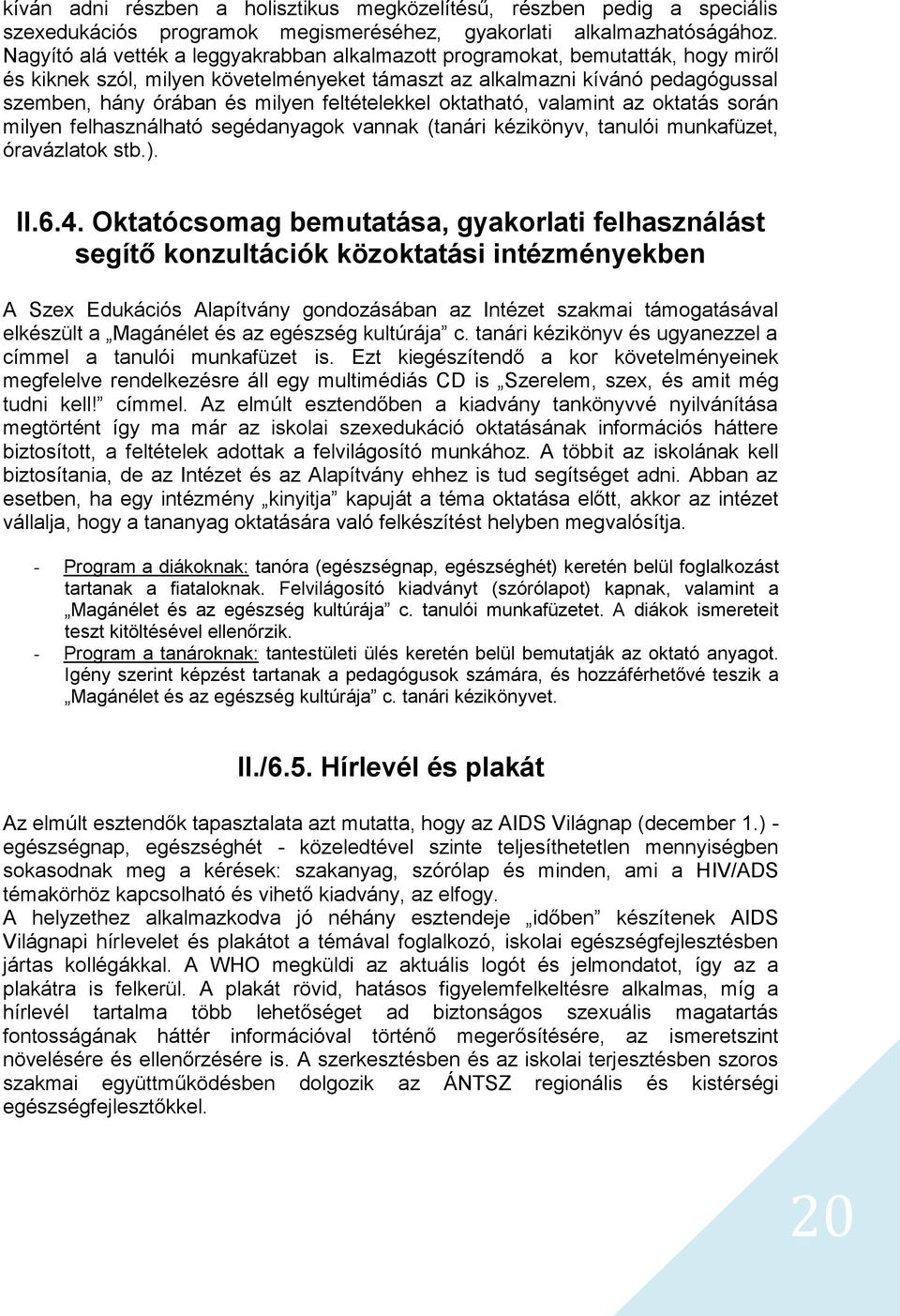 feltételekkel oktatható, valamint az oktatás során milyen felhasználható segédanyagok vannak (tanári kézikönyv, tanulói munkafüzet, óravázlatok stb.). II.6.4.