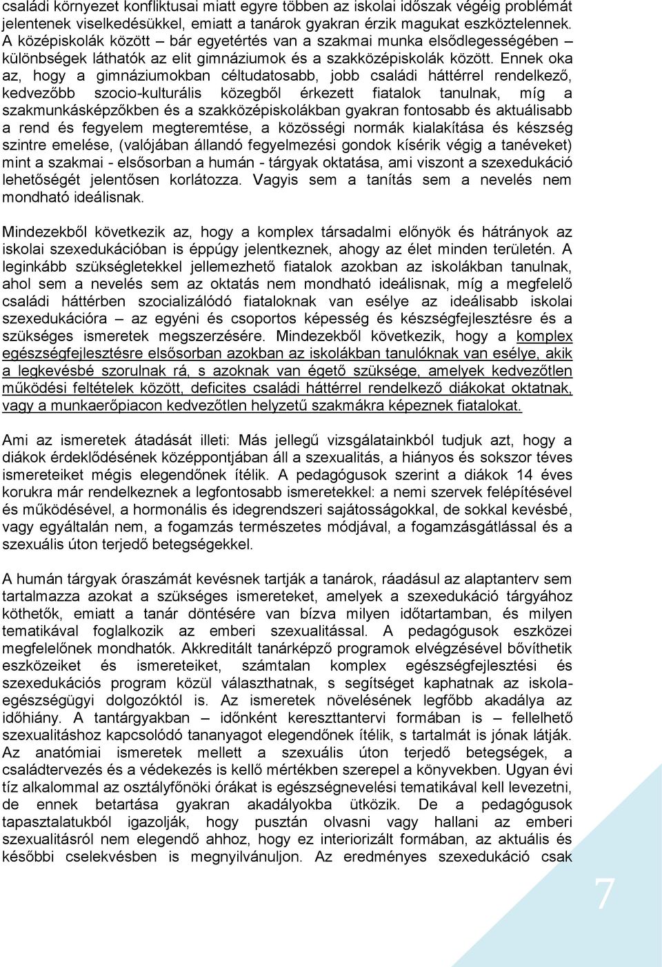 Ennek oka az, hogy a gimnáziumokban céltudatosabb, jobb családi háttérrel rendelkező, kedvezőbb szocio-kulturális közegből érkezett fiatalok tanulnak, míg a szakmunkásképzőkben és a