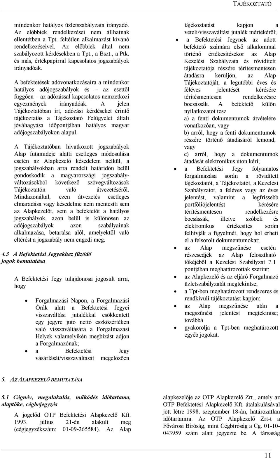 A befektetések adóvonatkozásaira a mindenkor hatályos adójogszabályok és az esettől függően az adózással kapcsolatos nemzetközi egyezmények irányadóak.