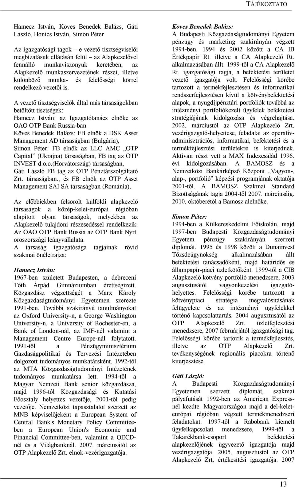 A vezető tisztségviselők által más társaságokban betöltött tisztségek: Hamecz István: az Igazgatótanács elnöke az OAO OTP Bank Russia-ban Köves Benedek Balázs: FB elnök a DSK Asset Management AD