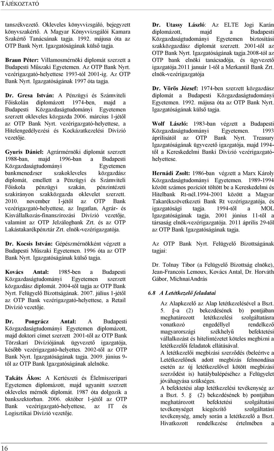 Gresa István: A Pénzügyi és Számviteli Főiskolán diplomázott 1974-ben, majd a Budapesti Közgazdaságtudományi Egyetemen szerzett okleveles közgazda 2006. március 1-jétől az OTP Bank Nyrt.