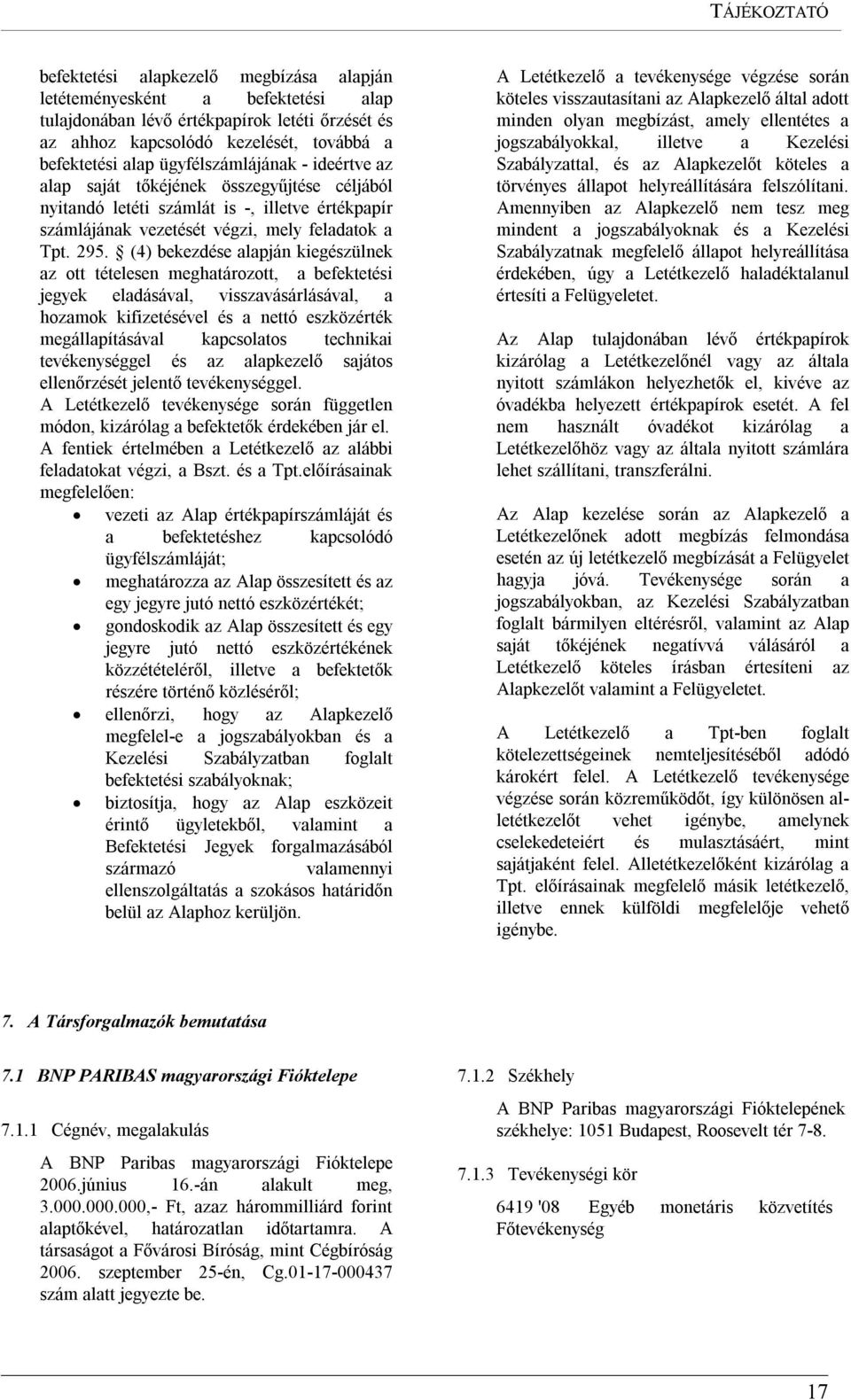 (4) bekezdése alapján kiegészülnek az ott tételesen meghatározott, a befektetési jegyek eladásával, visszavásárlásával, a hozamok kifizetésével és a nettó eszközérték megállapításával kapcsolatos