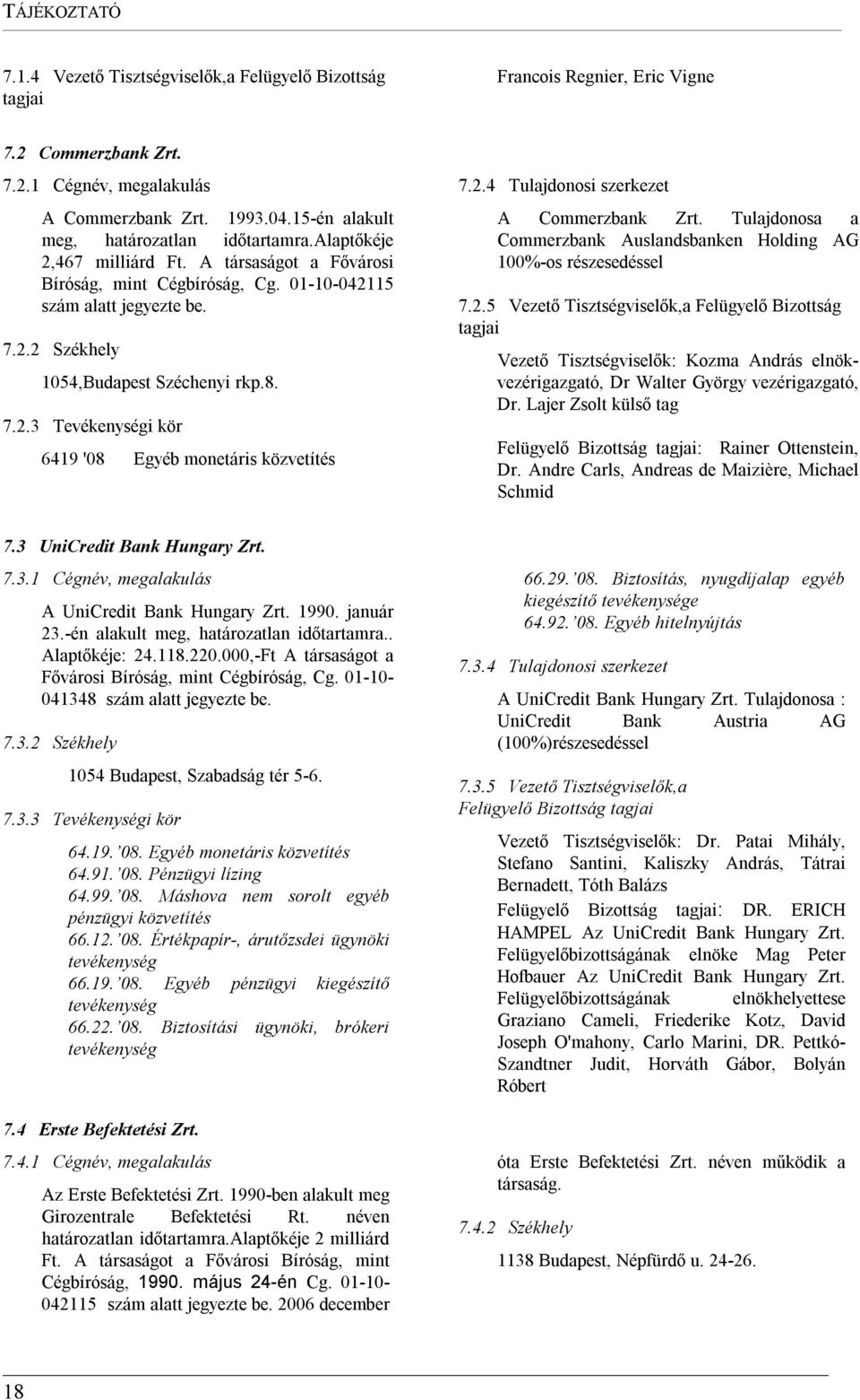 8. 7.2.3 Tevékenységi kör 6419 '08 Egyéb monetáris közvetítés 7.2.4 Tulajdonosi szerkezet A Commerzbank Zrt. Tulajdonosa a Commerzbank Auslandsbanken Holding AG 100%-os részesedéssel 7.2.5 Vezető Tisztségviselők,a Felügyelő Bizottság tagjai Vezető Tisztségviselők: Kozma András elnökvezérigazgató, Dr Walter György vezérigazgató, Dr.