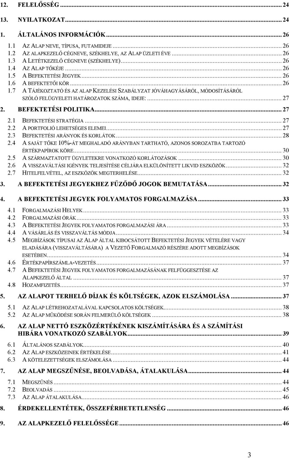 .. 27 2. BEFEKTETÉSI POLITIKA... 27 2.1 BEFEKTETÉSI STRATÉGIA... 27 2.2 A PORTFOLIÓ LEHETSÉGES ELEMEI... 27 2.3 BEFEKTETÉSI ARÁNYOK ÉS KORLÁTOK... 28 2.