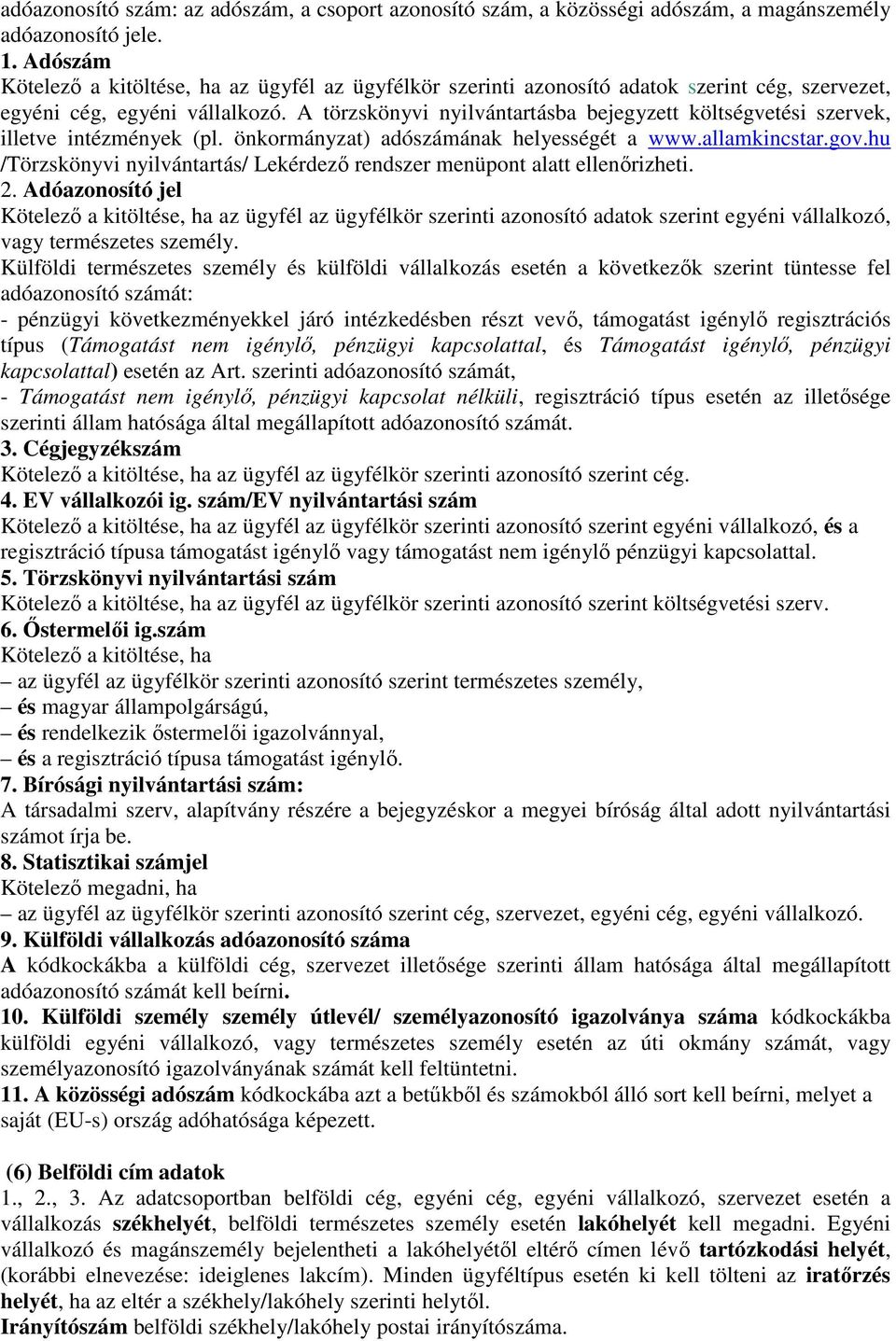 A törzskönyvi nyilvántartásba bejegyzett költségvetési szervek, illetve intézmények (pl. önkormányzat) adószámának helyességét a www.allamkincstar.gov.