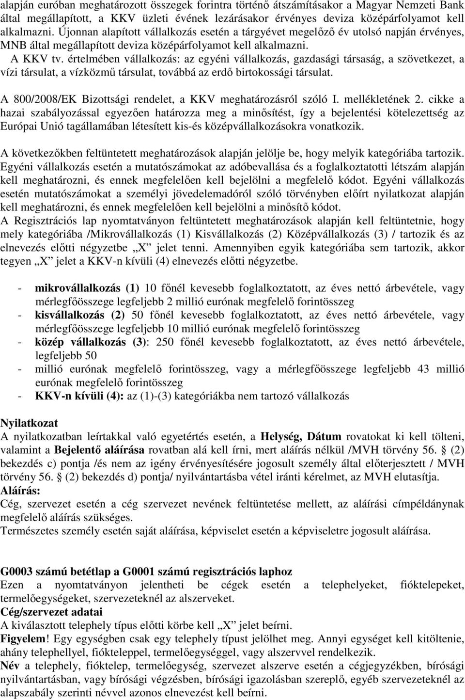 értelmében vállalkozás: az egyéni vállalkozás, gazdasági társaság, a szövetkezet, a vízi társulat, a vízközmű társulat, továbbá az erdő birtokossági társulat.