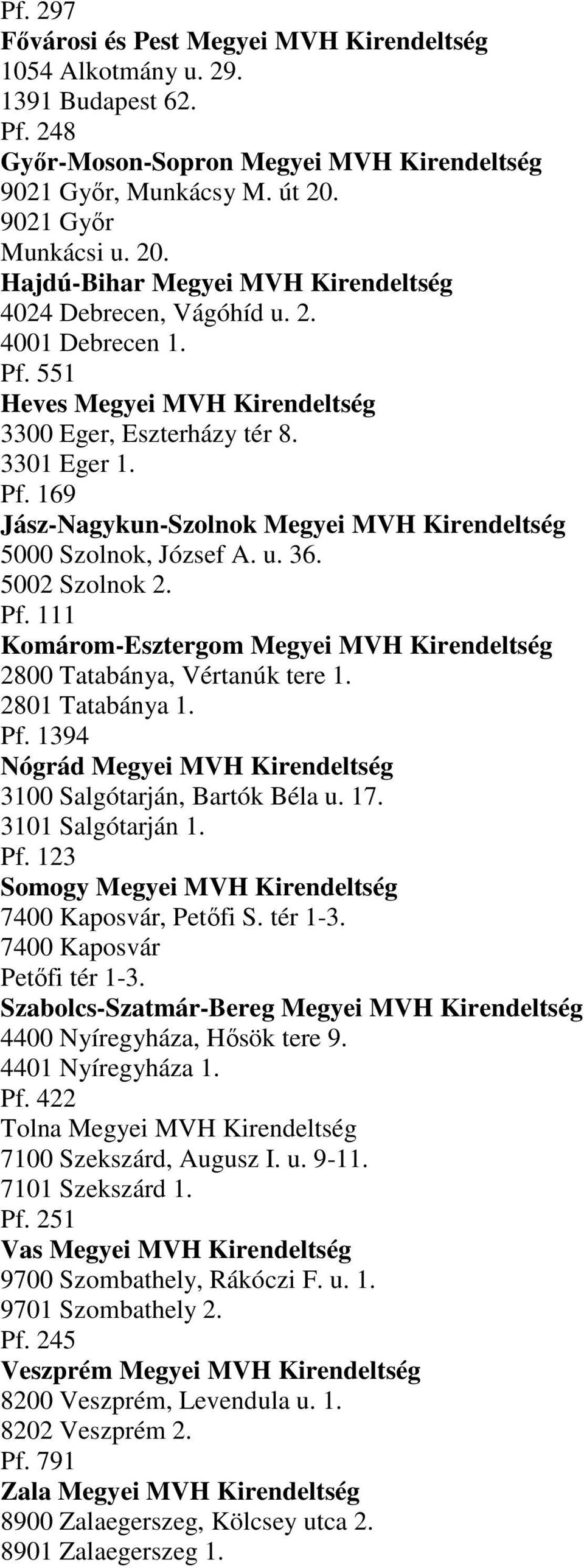 u. 36. 5002 Szolnok 2. Pf. 111 Komárom-Esztergom Megyei MVH Kirendeltség 2800 Tatabánya, Vértanúk tere 1. 2801 Tatabánya 1. Pf. 1394 Nógrád Megyei MVH Kirendeltség 3100 Salgótarján, Bartók Béla u. 17.