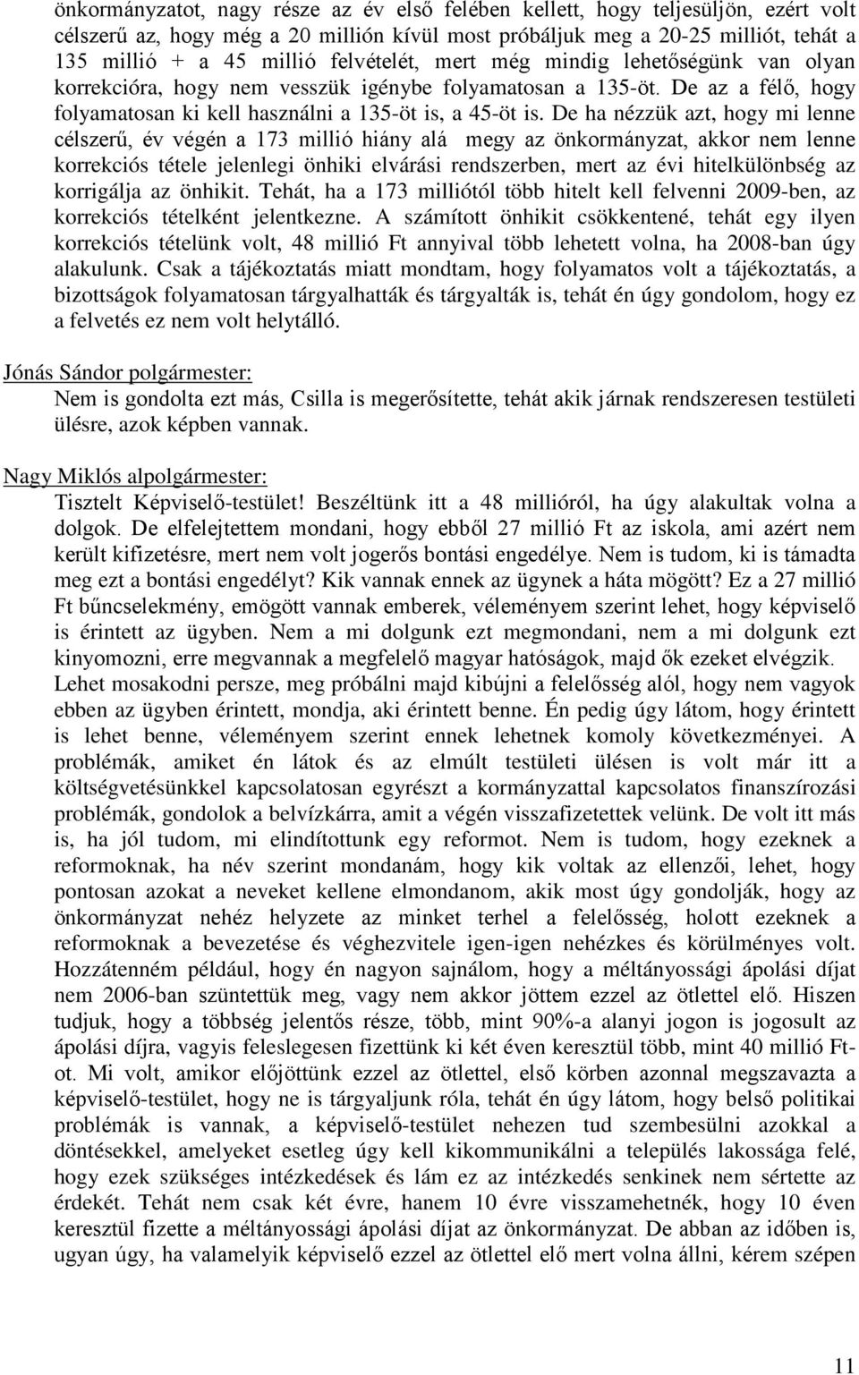 De ha nézzük azt, hogy mi lenne célszerű, év végén a 173 millió hiány alá megy az önkormányzat, akkor nem lenne korrekciós tétele jelenlegi önhiki elvárási rendszerben, mert az évi hitelkülönbség az