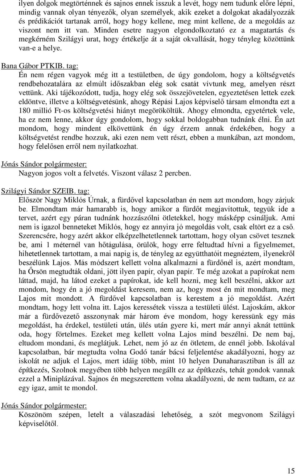 Minden esetre nagyon elgondolkoztató ez a magatartás és megkérném Szilágyi urat, hogy értékelje át a saját okvallását, hogy tényleg közöttünk van-e a helye. Bana Gábor PTKIB.